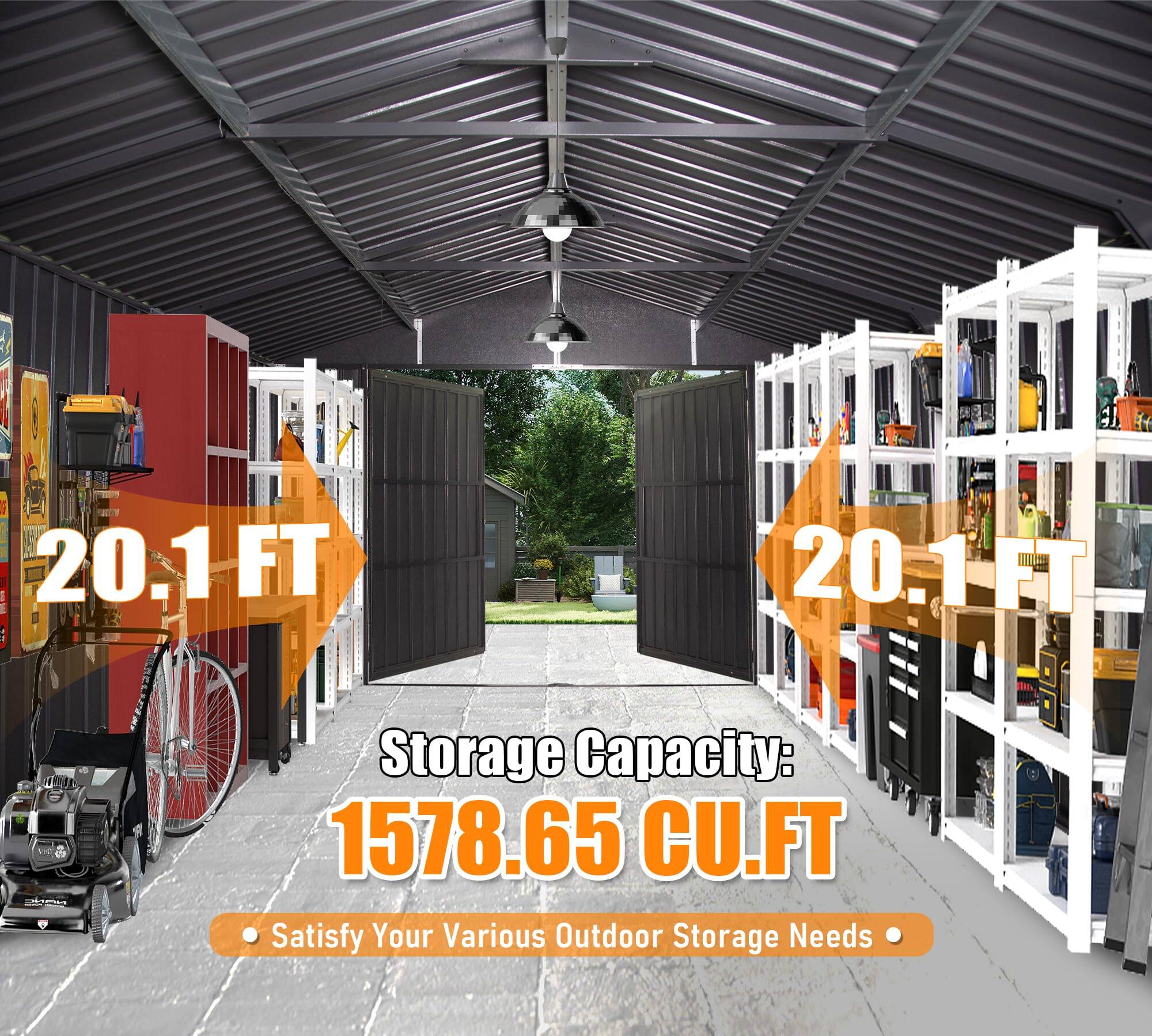 i Lr I 20.1 1 FT E 20.11 FT  
Storage Capacity: 1578.65 CU.FT  
Satisfy Your Various Outdoor Storage Needs