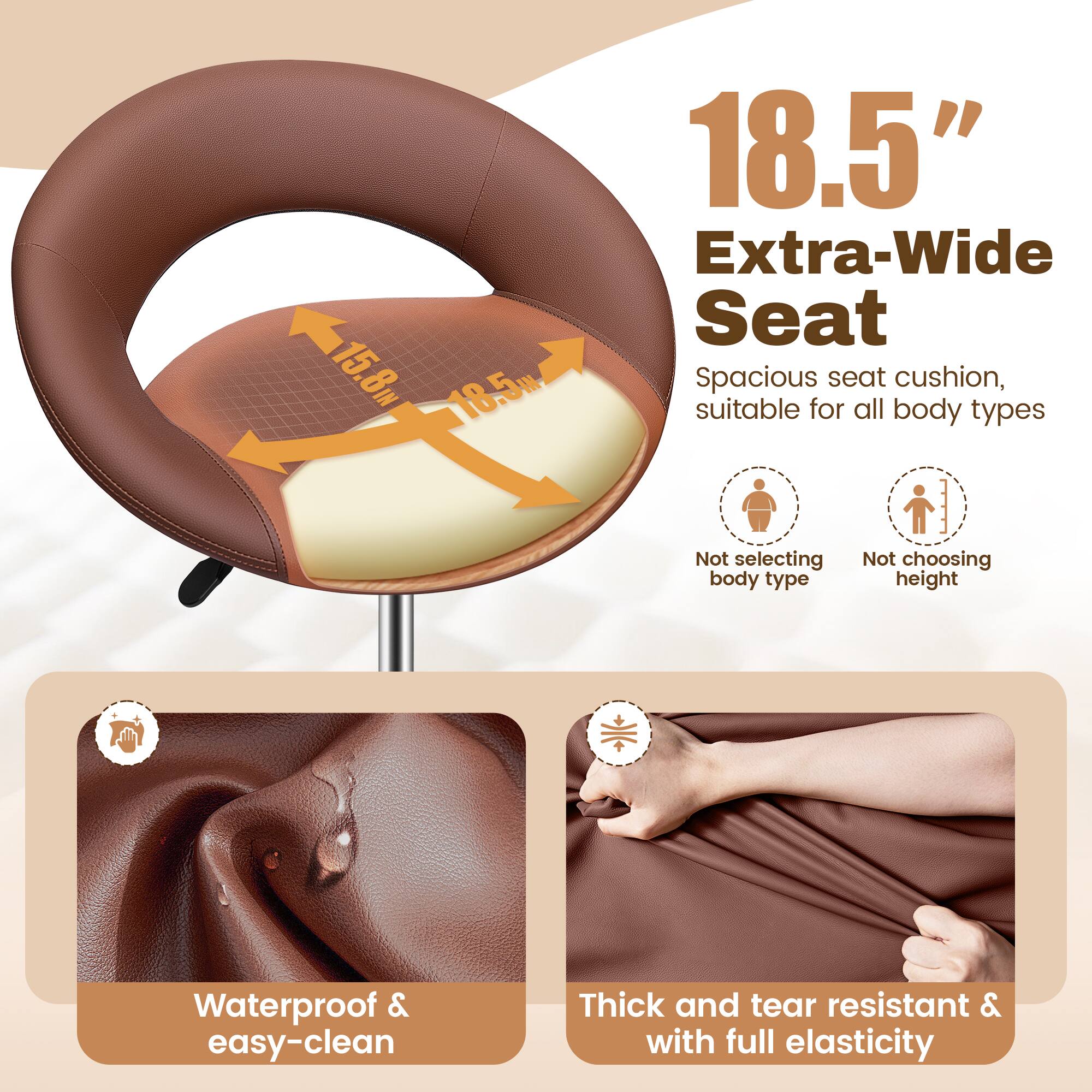 18.5" Extra-Wide Seat  
Spacious seat cushion, suitable for all body types  
Not selecting body type  
Not choosing height  

Waterproof & easy-clean  
Thick and tear resistant & with full elasticity