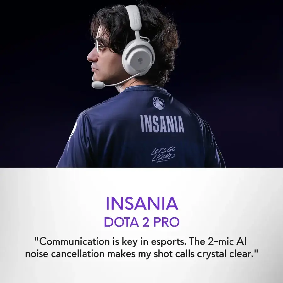 "Communication is key in esports. The 2-mic AI noise cancellation makes my shot calls crystal clear." - Insania, Dota 2 Pro.