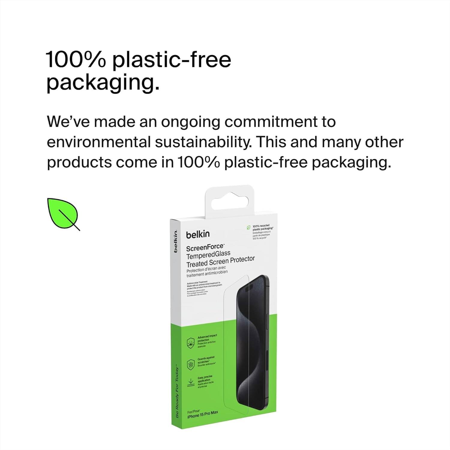 100% plastic-free packaging. We've made an ongoing commitment to environmental sustainability. This and many other products come in 100% plastic-free packaging.

belkin ScreenForce Tempered Glass Protector Treated Screen Protection d'écran avec traitement antimicrobien

RANE ror nazarunez tA

FaTPour PH Maix noone 15
