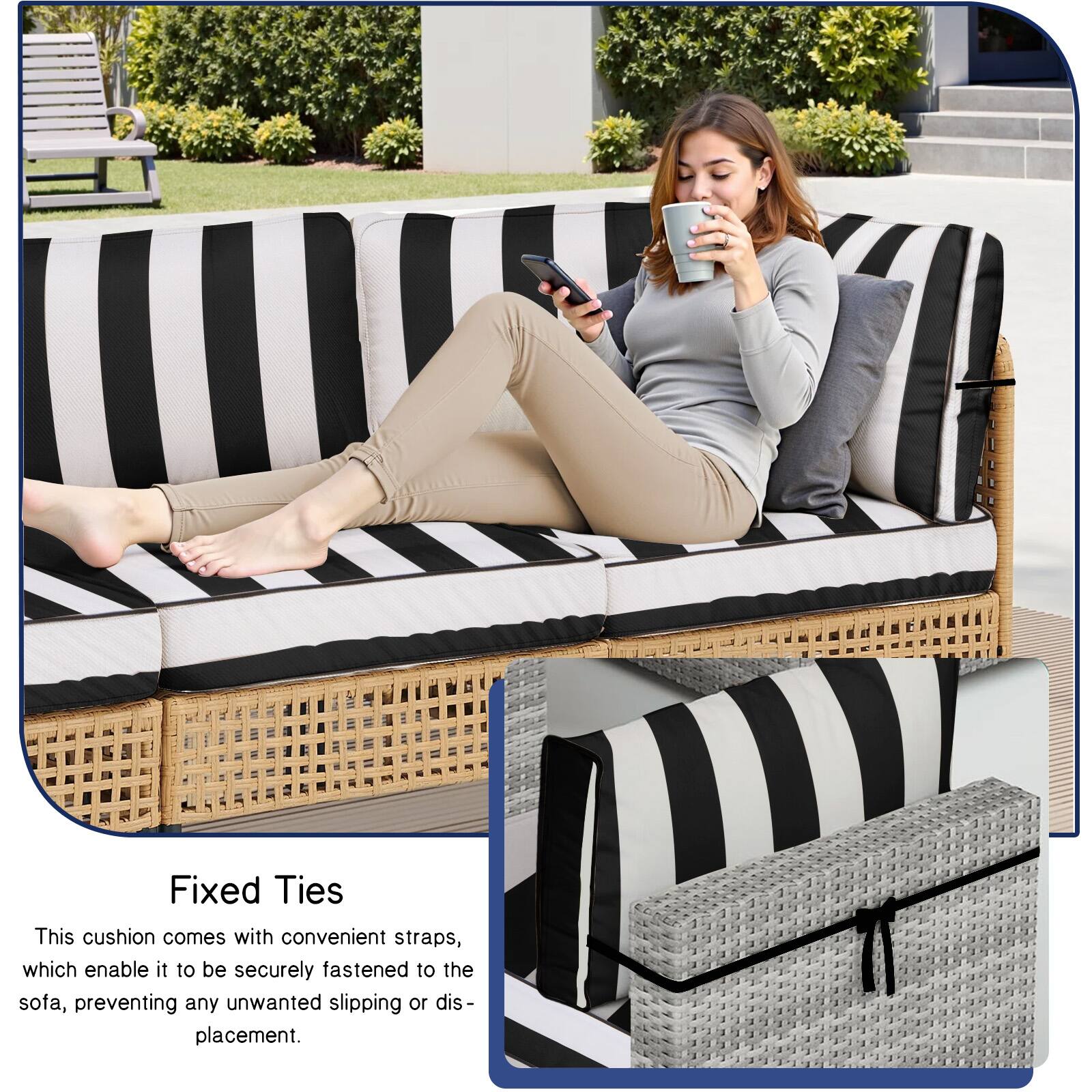 Fixed Ties

This cushion comes with convenient straps, which enable it to be securely fastened to the sofa, preventing any unwanted slipping or displacement.