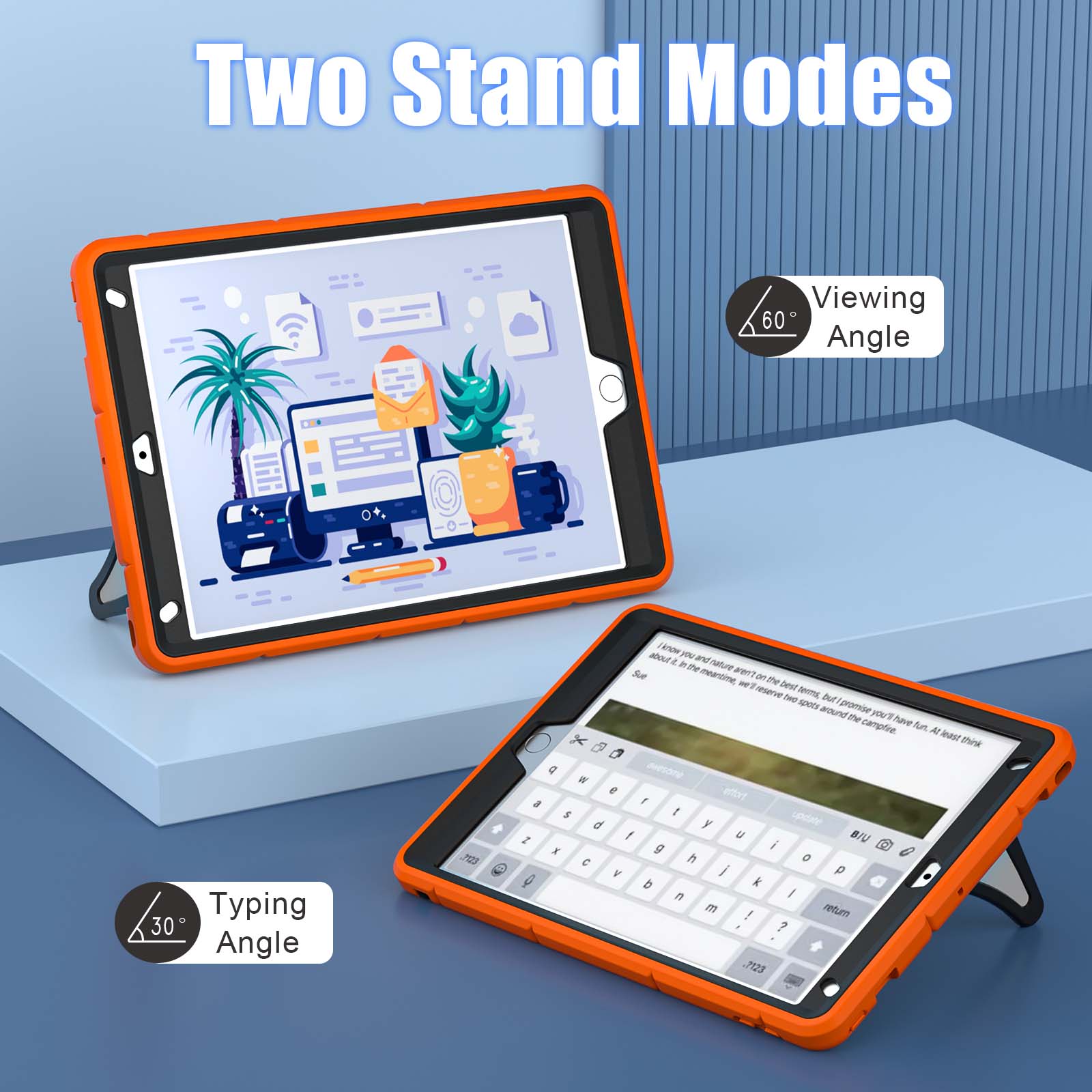 Two Stand Modes  
Viewing 60° Angle  
Typing 30° Angle  

ESTT.  

about | know you t in and nature the aren't Sue meantime, on the we'll reserve best two tems, but spots around promise the you'll have campfire. fun. 14 least x think  sresome W e effort a r $ t d y update I f U BIU x g i C h 0 V j p  b k n I m return ! ? .7123