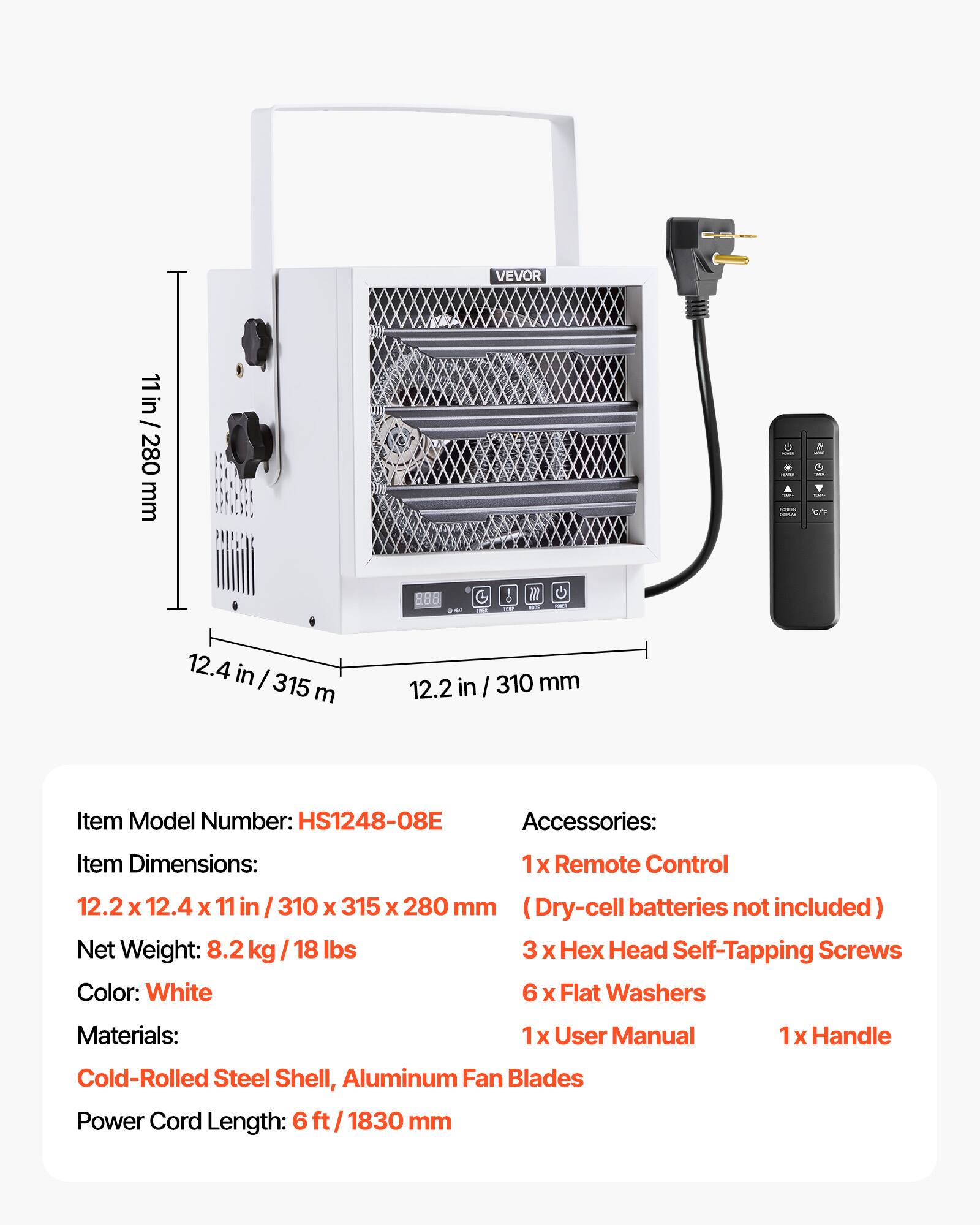VEVOR

11 in / 280 mm

Item Model Number: HS1248-08E

Accessories:
1x Remote Control
(Dry-cell batteries not included)
3 x Hex Head Self-Tapping Screws
6 x Flat Washers
1x User Manual
1x Handle

Item Dimensions:
12.2 x 12.4 x 11 in / 310 x 315 x 280 mm

Net Weight: 8.2 kg / 18 lbs

Color: White

Materials:
Cold-Rolled Steel Shell, Aluminum Fan Blades

Power Cord Length: 6 ft / 1830 mm