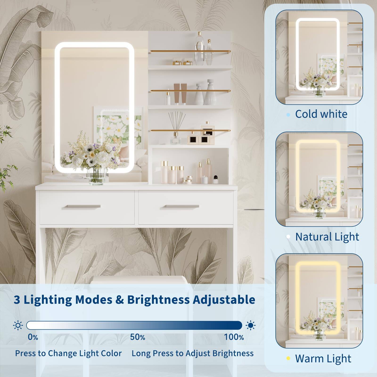 Cold white  
Natural Light  
Warm Light  

3 Lighting Modes & Brightness Adjustable  

0% 50% 100%  

Press to Change Light Color  
Long Press to Adjust Brightness