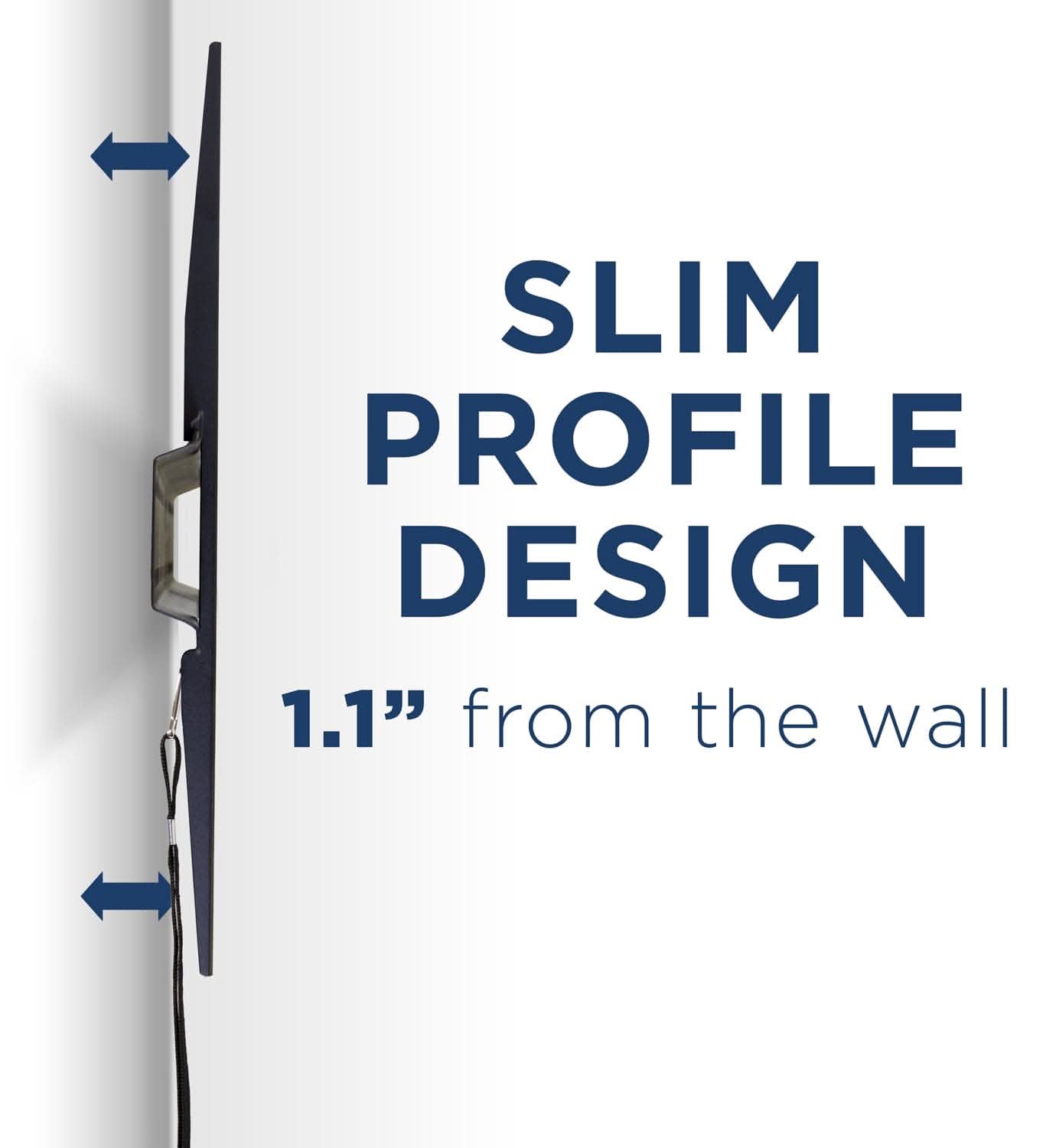 SLIM PROFILE DESIGN  
1.1" from the wall