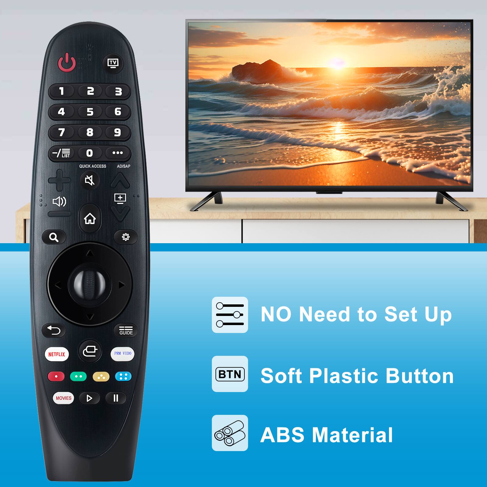 - TV 1 2 3 4 5 6 7 8 9 -/ 0 ... LIST QUICK ACCESS ADISAP + + GUIDE NO Need to Set Up NETFLIX PIE 1100 MOVIES D Il BTN Soft Plastic Button ABS Material

- NO Need to Set Up
- Soft Plastic Button
- ABS Material