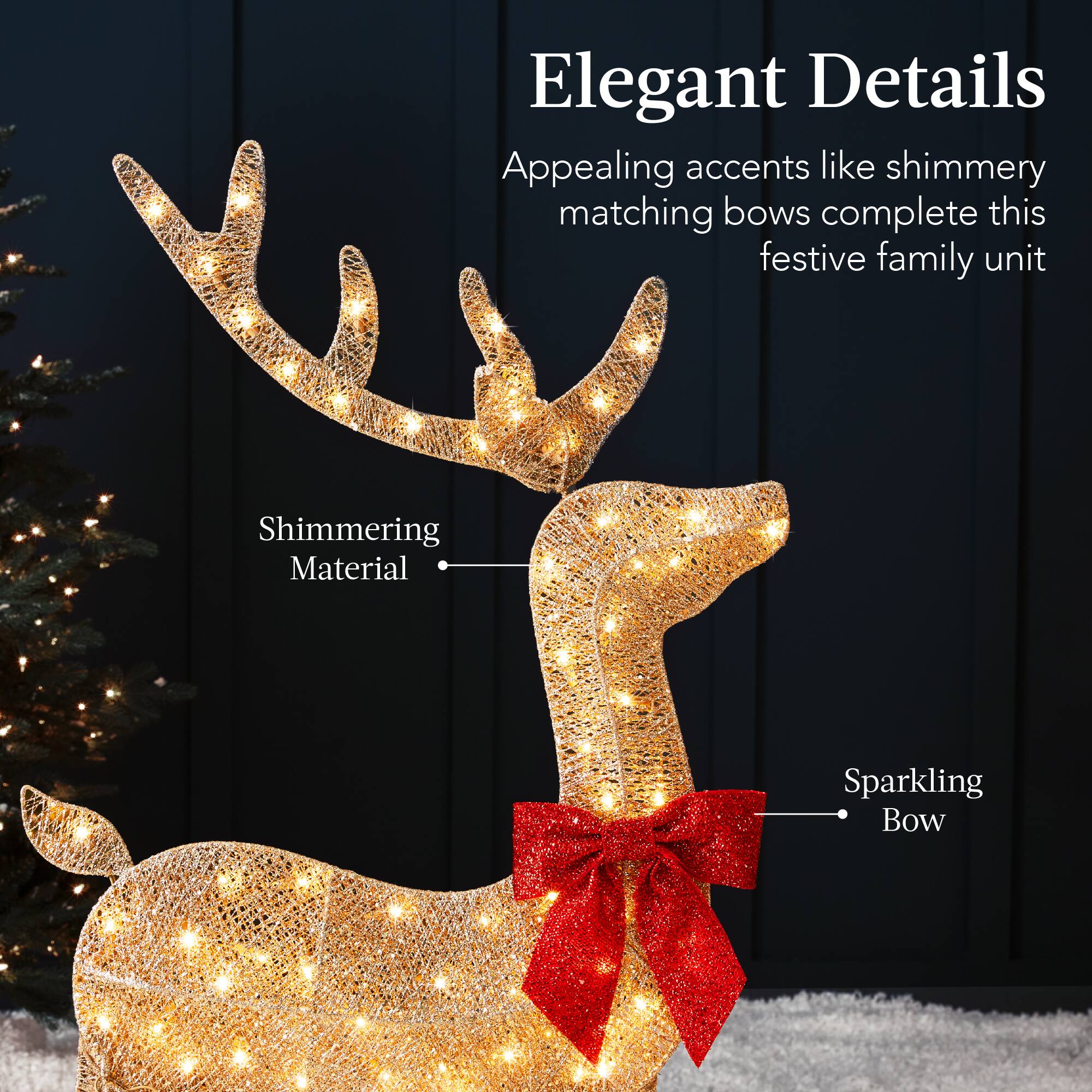 Elegant Details  
Appealing accents like shimmering matching bows complete this festive family unit  

Shimmering Material  
Sparkling Bow