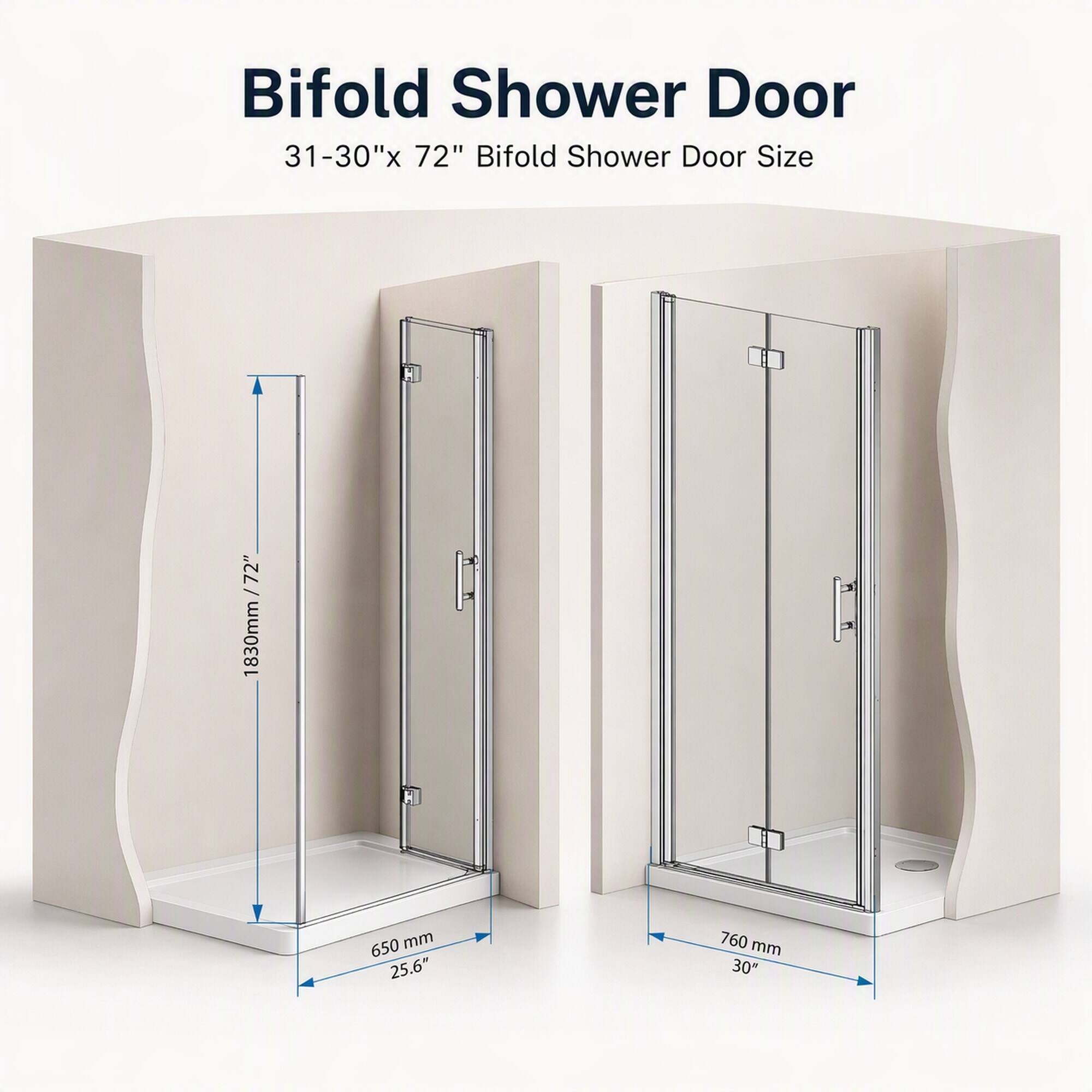 Bifold Shower Door 31-30"x 72" Bifold Shower Door Size

1830mm / 72"  
650 mm 25.6"  
760 mm 30"