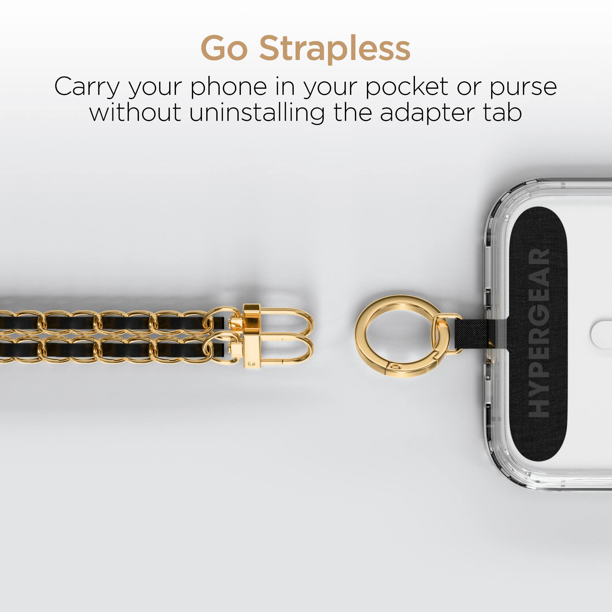Go Strapless  
Carry your phone in your pocket or purse without uninstalling the adapter tab