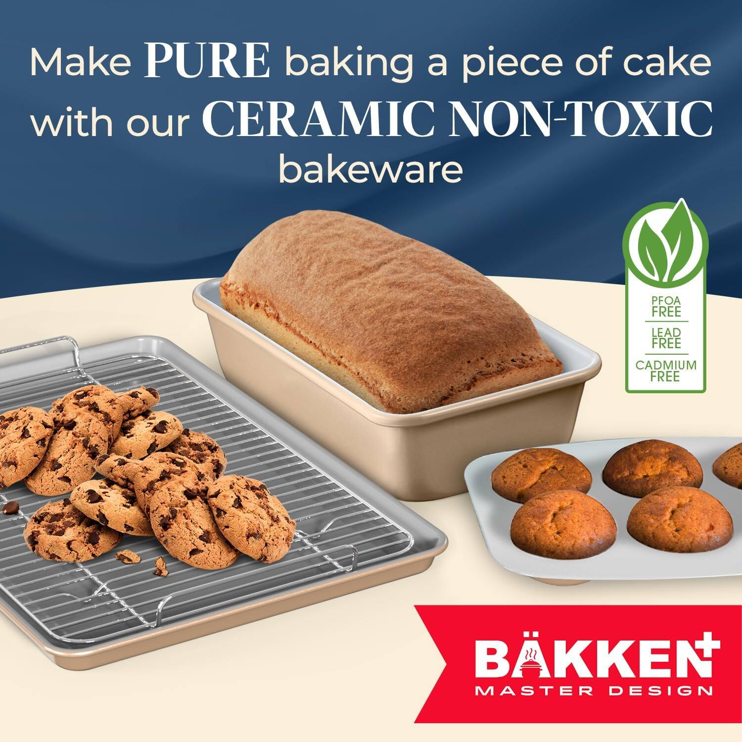 Make PURE baking a piece of cake with our CERAMIC NON-TOXIC bakeware

PFOA FREE  
LEAD FREE  
CADMIUM FREE

BÄKKEN  
MASTER DESIGN