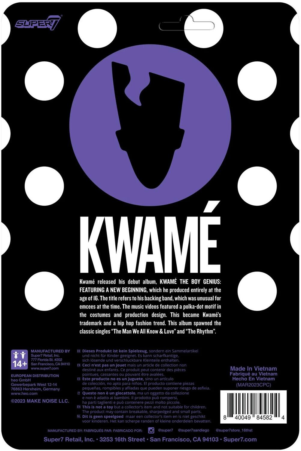 Kwame released his debut album, "KWAME THE BOY GENIUS: FEATURING NEW BEGINNING," which he produced entirely. The title refers to his backing band, which was unusual for emcees at the time. The music videos featured a polka-dot motif in the costumes and production design, which became Kwame's trademark and a hip hop fashion trend. This album spawned the classic singles "The Man We All Know Love" and "The Rhythm."

MANUFACTURED BY: Super7 Retail, 777 Florida St. #202, San Francisco, CA 94110, www.super7.com

EUROPEAN DISTRIBUTION: GmbH Gewerbepark West 12-14, 76863 Herxheim, Germany, www.heo.com

2023 MAKE NOISE LLC.

Dieses Produkt kein Spielzeug, sondern Sammelartikel, nicht für Kinder geeignet. Kann scharfkantige, losende, verschluckbare Kleinteile enthalten.

n'est pas un jouet mais un article de collection destiné aux enfants. Ce produit peut contenir des pièces pointues, cassantes pouvant être avalées.

producto no es juguete, artículo de colección, apto para niños. Producto contiene piezas pequeñas, rompibles y afiladas.