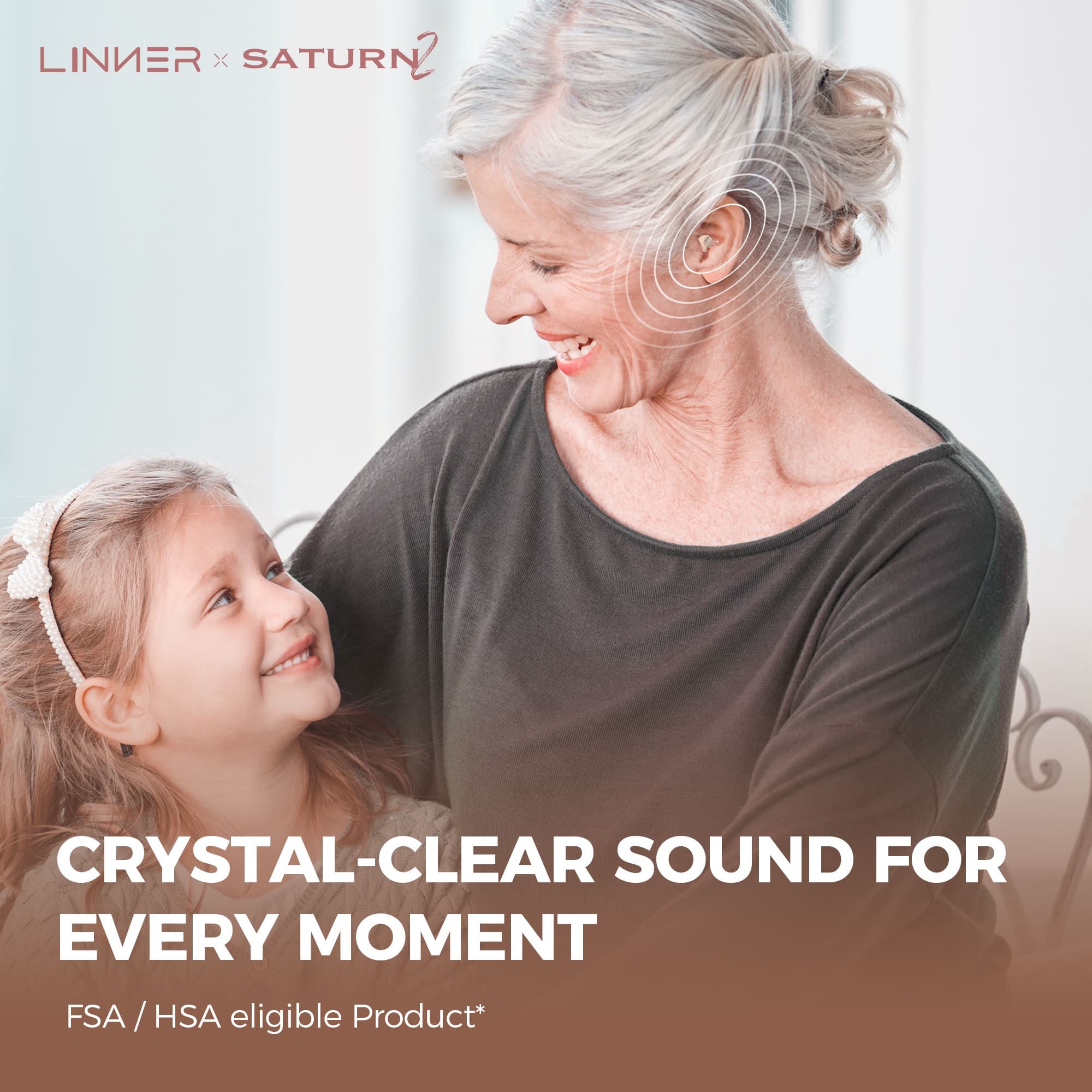 LINIER x SATURN2
CRYSTAL-CLEAR SOUND FOR EVERY MOMENT
FSA / HSA eligible Product*