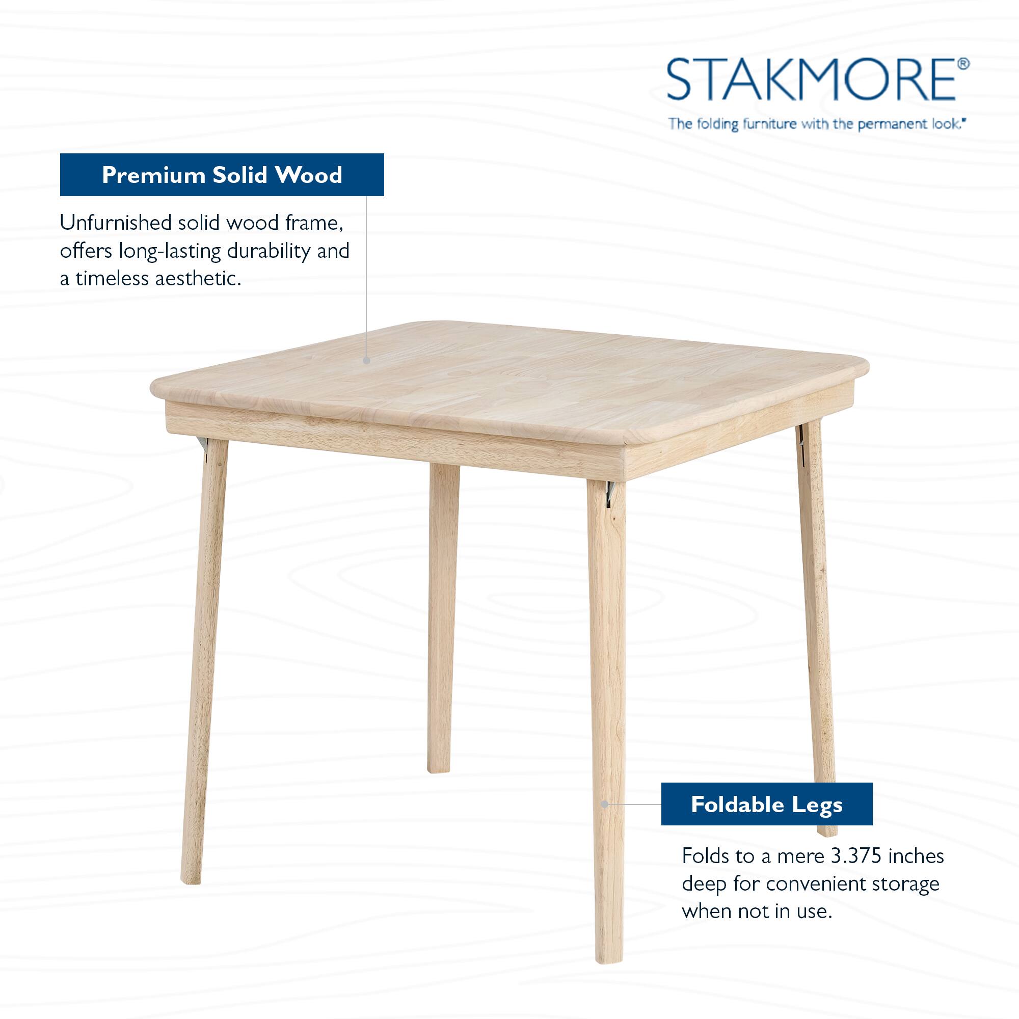 STAKMORE  
The folding furniture with the permanent look*

Premium Solid Wood  
Unfurnished solid wood frame, offers long-lasting durability and a timeless aesthetic.

Foldable Legs  
Folds to a mere 3.375 inches deep for convenient storage when not in use.