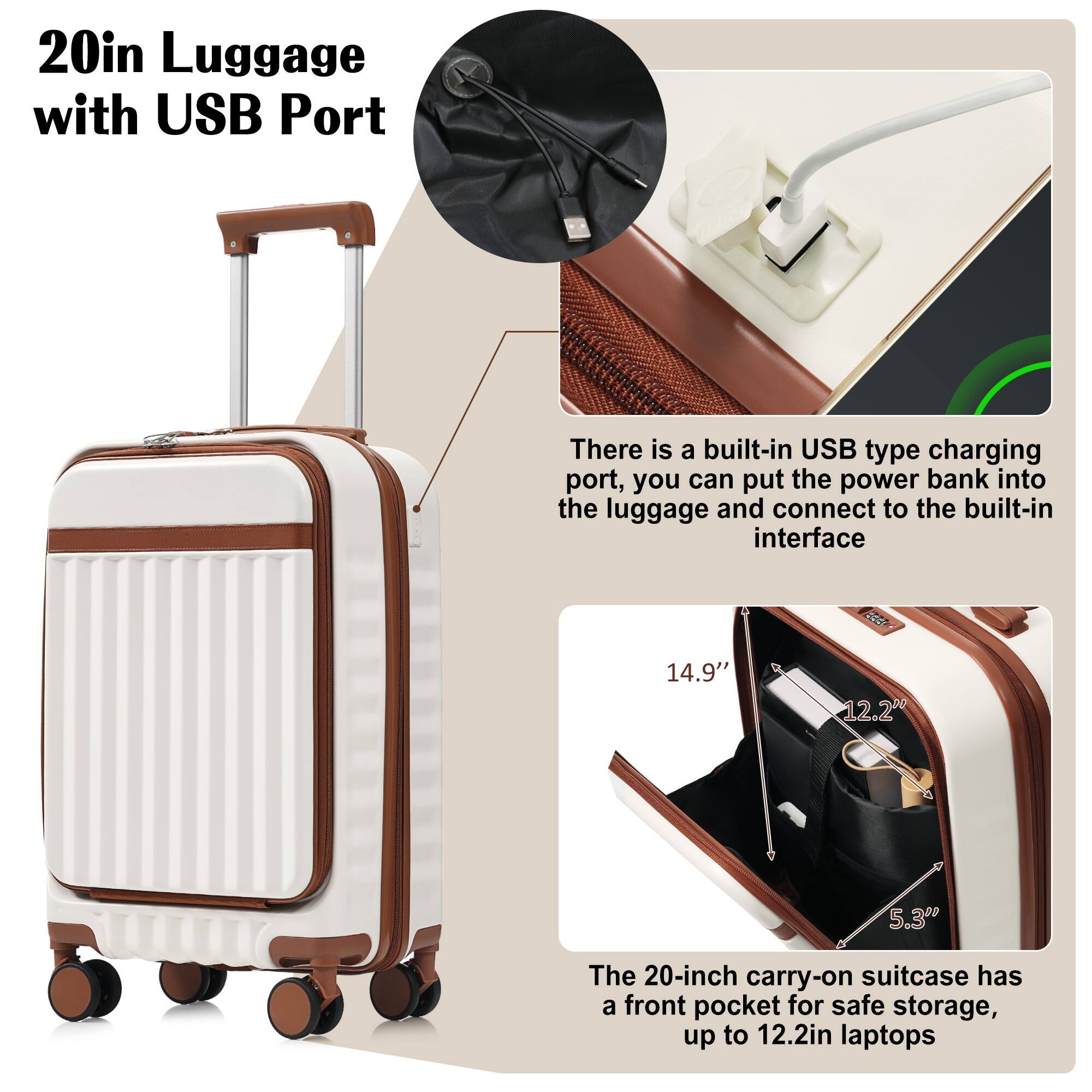 20in Luggage with USB Port

There is a built-in USB type charging port, you can put the power bank into the luggage and connect to the built-in interface.

The 20-inch carry-on suitcase has a front pocket for safe storage, up to 12.2in laptops.

Dimensions:
- 14.9"
- 12.2"
- 5.3"