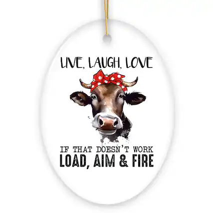 LIVE, LAUGH, LOVE
IF THAT DOESN'T WORK
LOAD, AIM & FIRE