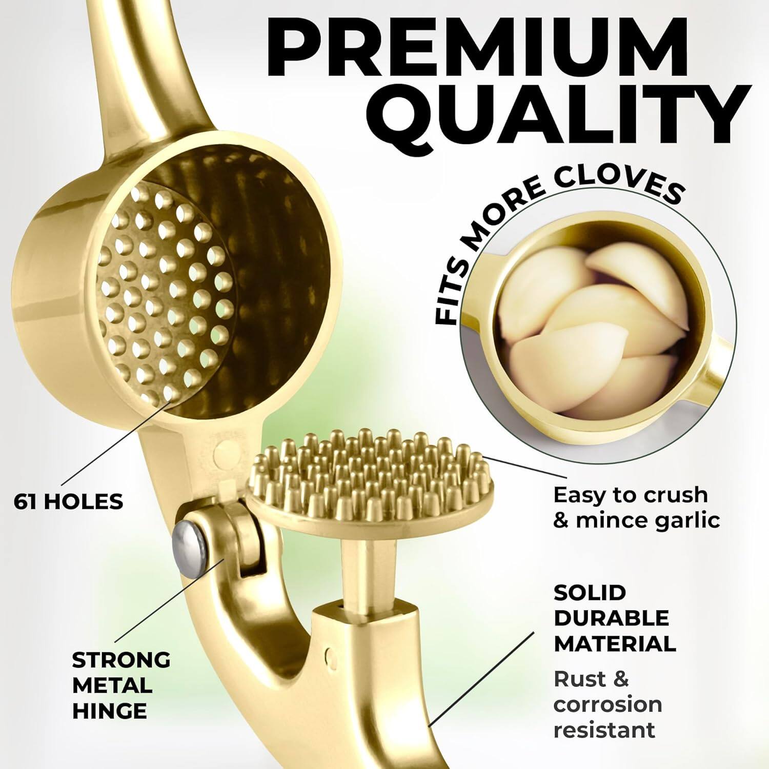 PREMIUM QUALITY

FITS MORE CLOVES

61 HOLES

STRONG METAL HINGE

SOLID DURABLE MATERIAL

Easy to crush & mince garlic

Rust & corrosion resistant
