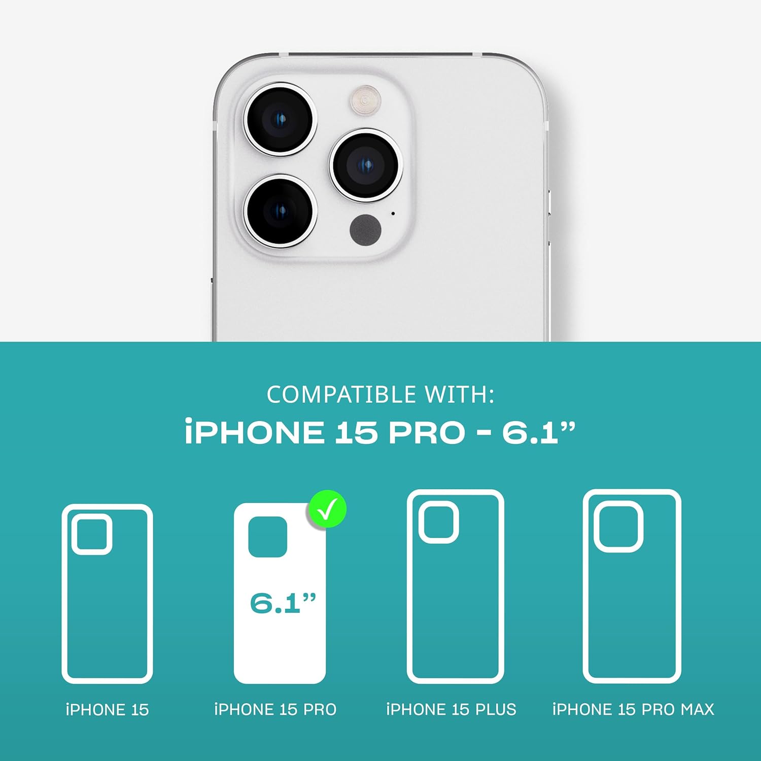 COMPATIBLE WITH:  
iPHONE 15 PRO - 6.1"  
iPHONE 15  
iPHONE 15 PRO  
iPHONE 15 PLUS  
iPHONE 15 PRO MAX