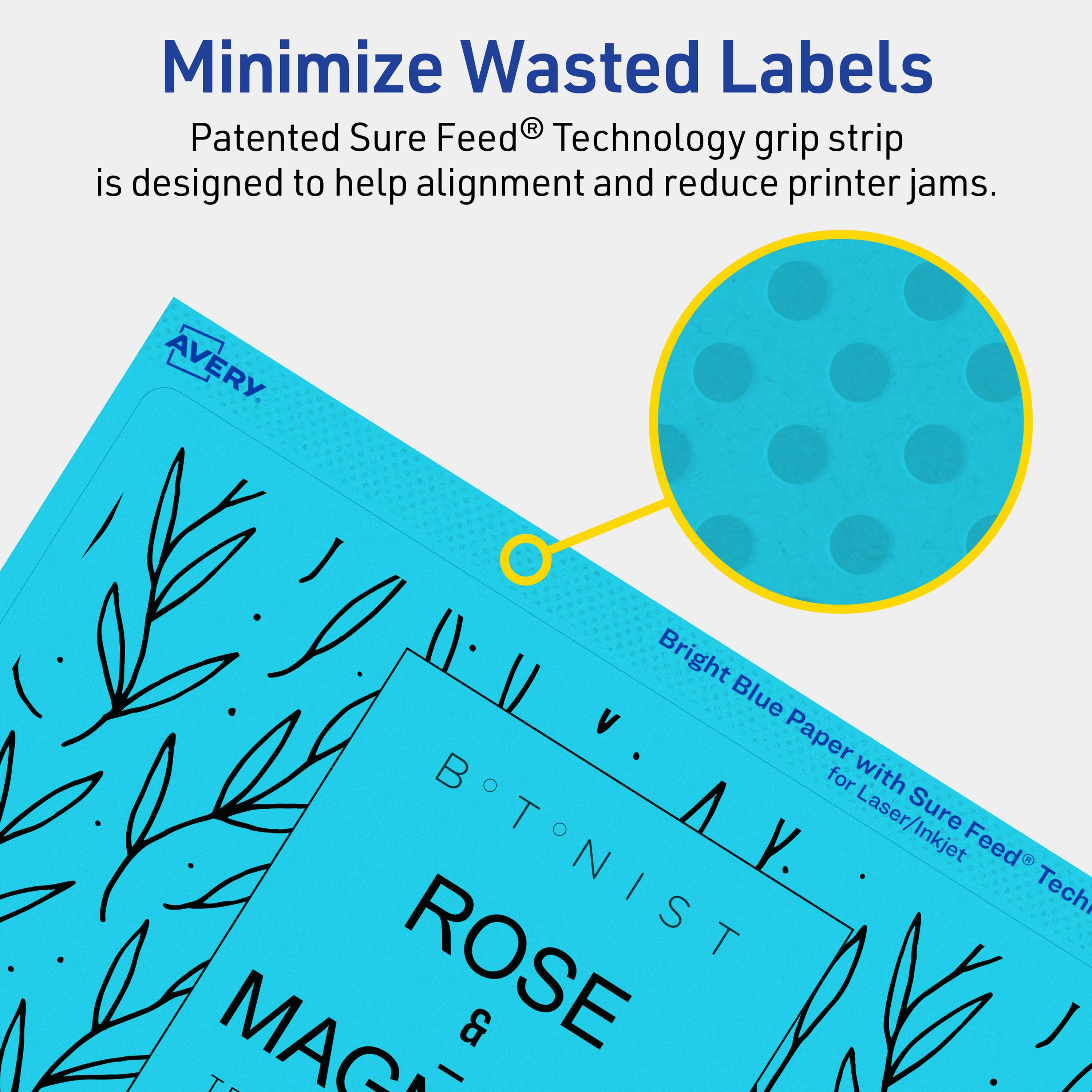 Minimize Wasted Labels

Patented Sure Feed® Technology grip strip is designed to help alignment and reduce printer jams.

Bright Blue Paper with Sure Feed® Technology for Laser/Inkjet

AVERY

BOTANIST ROSE & MAGNOLIA