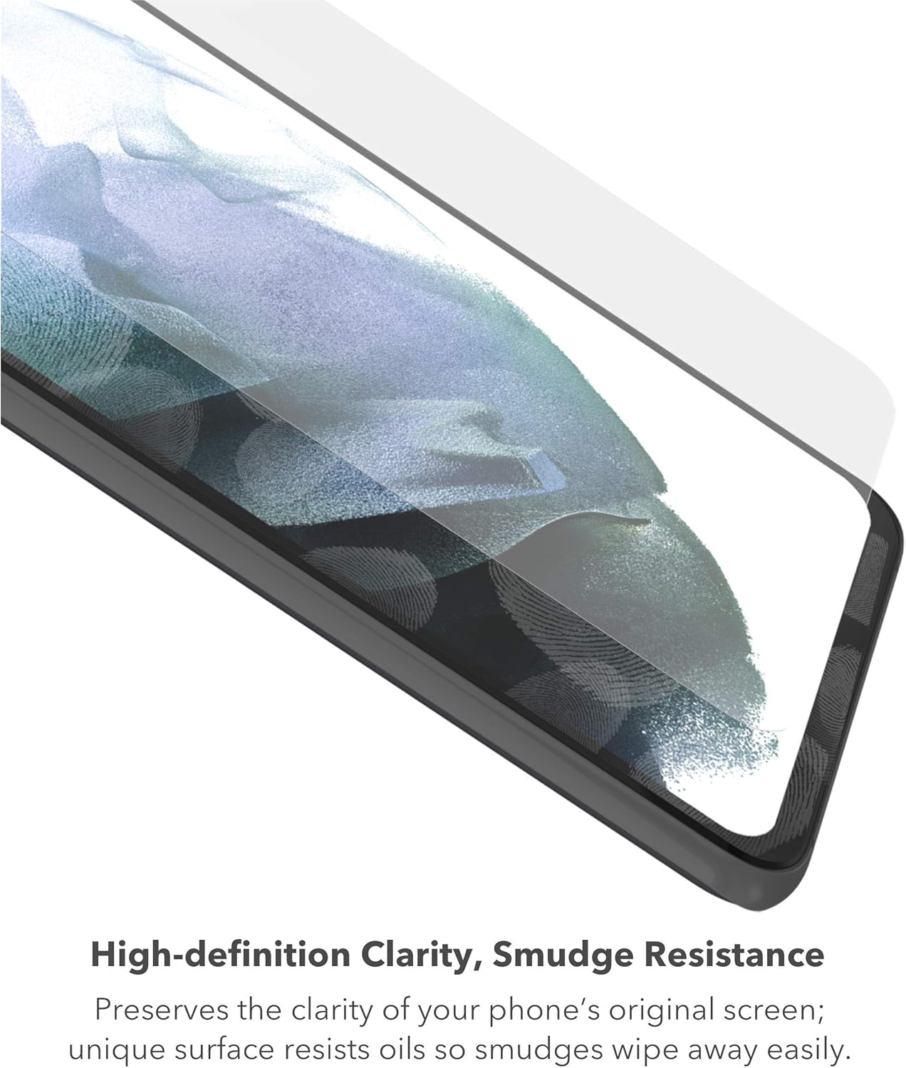 High-definition Clarity, Smudge Resistance

Preserves the clarity of your phone's original screen; unique surface resists oils so smudges wipe away easily.