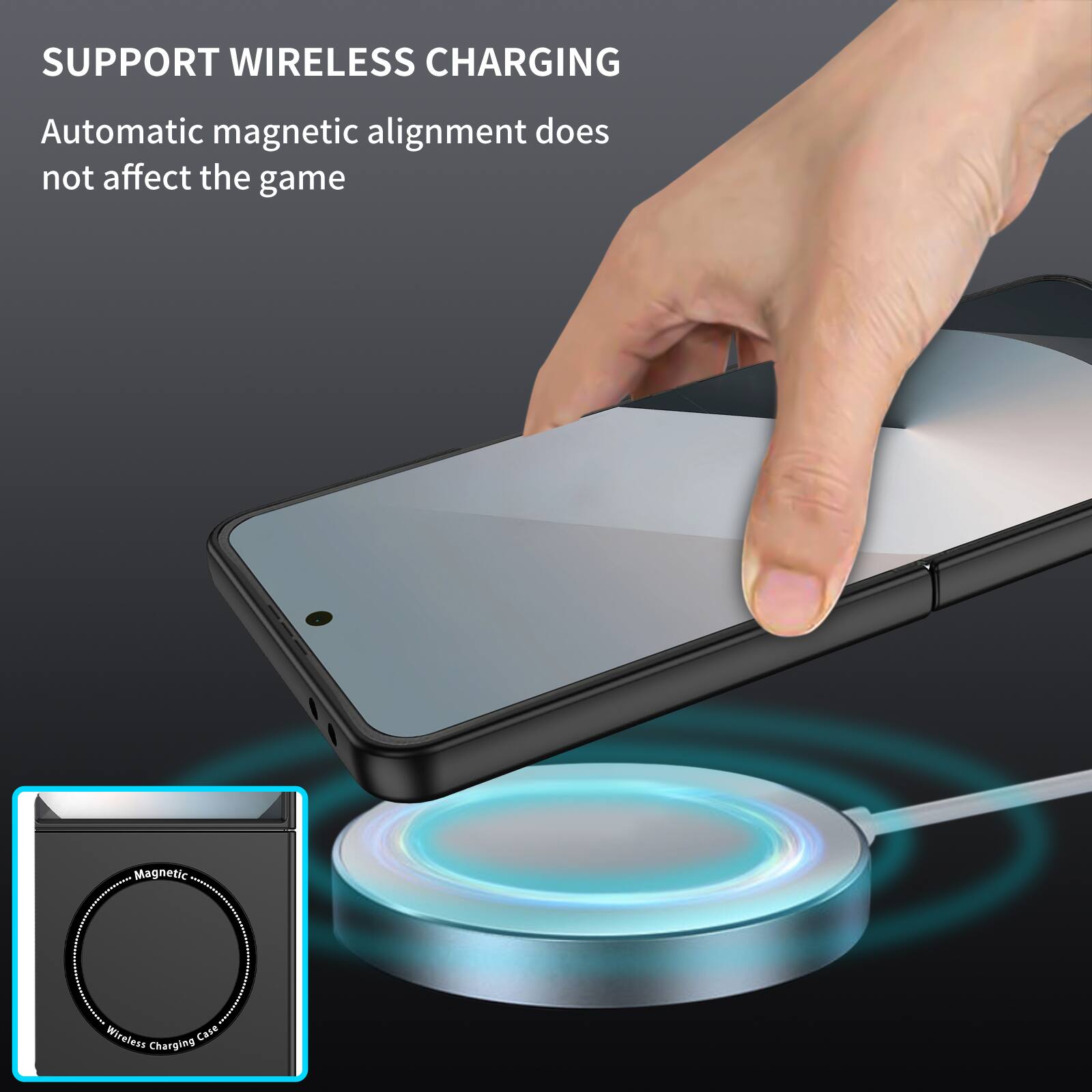 SUPPORT WIRELESS CHARGING  
Automatic magnetic alignment does not affect the game