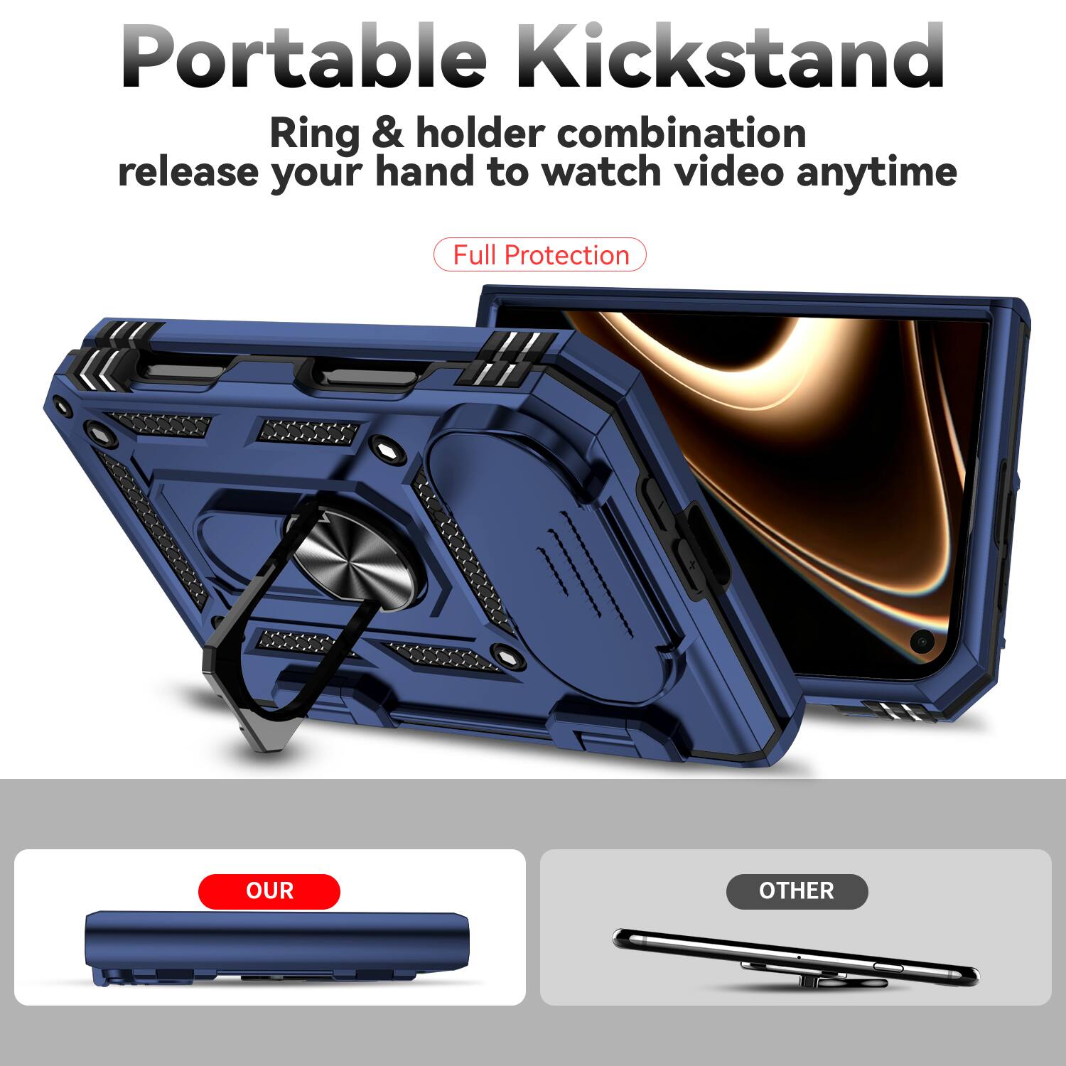 Portable Kickstand  
Ring & holder combination release your hand to watch video anytime  
Full Protection  

OUR  
OTHER