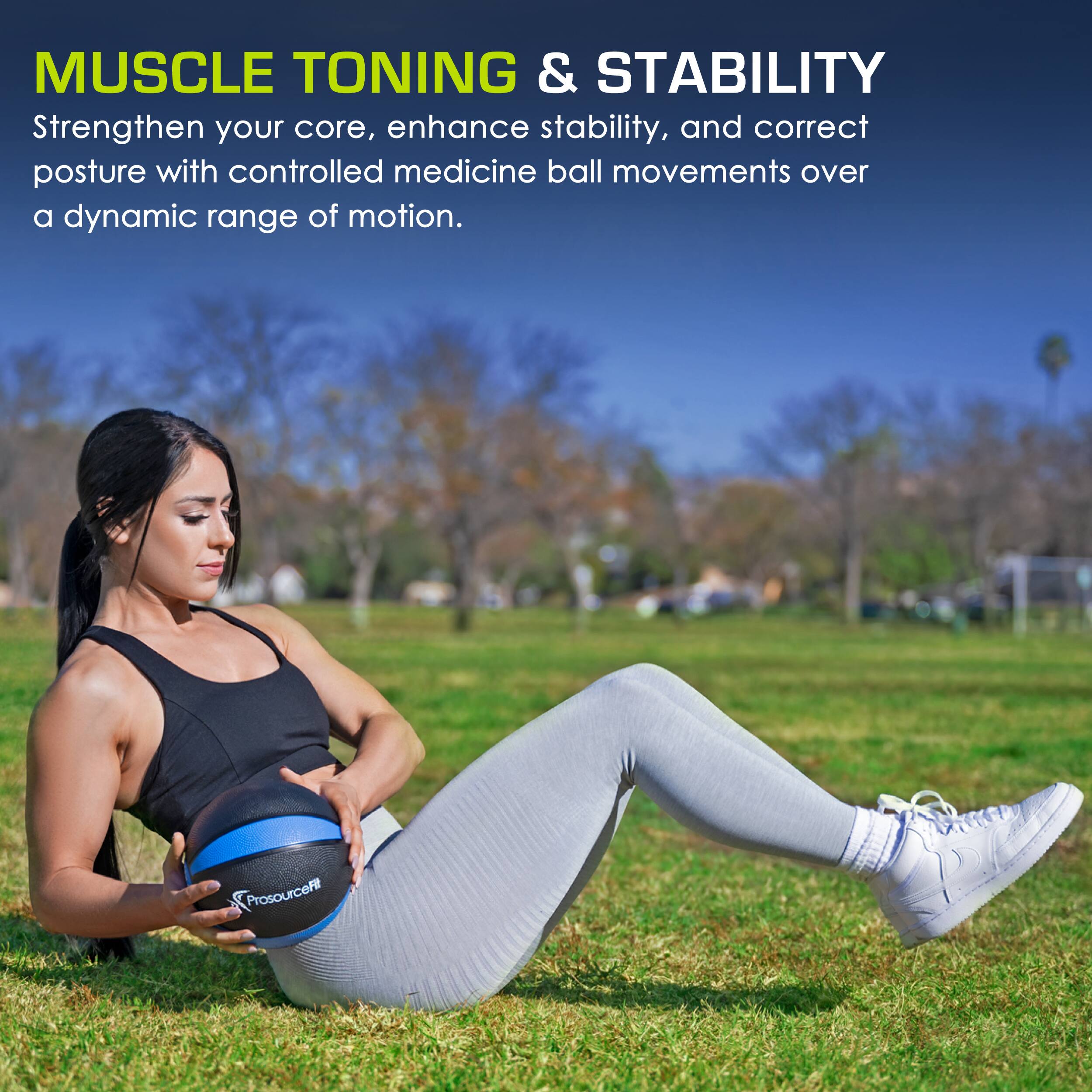MUSCLE TONING & STABILITY
Strengthen your core, enhance stability, and correct posture with controlled medicine ball movements over a dynamic range of motion. ProsourceF