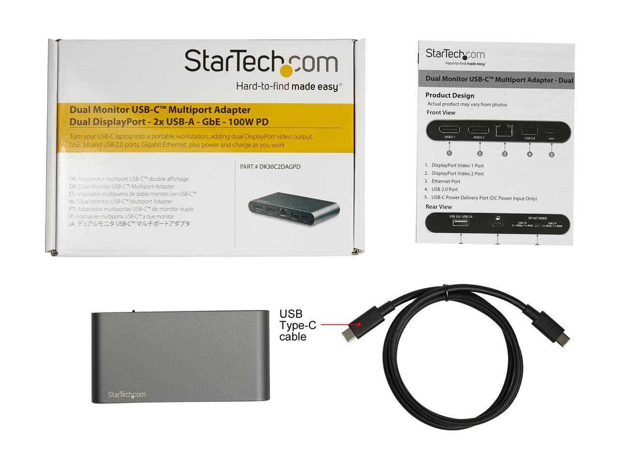 StarTech.com  
Hard-to-find made easy®  

Dual Monitor USB-C™ Multiport Adapter  
Dual DisplayPort - 2x USB-A - GbE - 100W PD  

Turn your USB-C laptop into a portable workstation, adding dual DisplayPort video output, USB 3.0 and USB 2.0 ports, Gigabit Ethernet, plus power and charge as you work  

PART # DK30C2DAGPD  

FR: Adaptateur multiport USB-C™ double affichage  
DE: Dual-Monitor-USB-C™-Multiport-Adapter  
ES: Adaptador multipuerto de doble monitor con USB-C™  
NL: Dual Monitor USB-C™ Multiport Adapter  
PT: Adaptador multiportas USB-C™ de monitor duplo  
IT: Adattatore multiporta USB-C™ a due monitor  
JA: デュアルモニタ USB-C™ マルチポートアダプタ  

Product Design  
Actual product may vary from photos  
Front View  

1. DisplayPort Video 1 Port  
2. DisplayPort Video 2 Port  
3. Ethernet Port  
4. USB 2.0 Port  
5. USB-C Power Delivery Port (DC Power