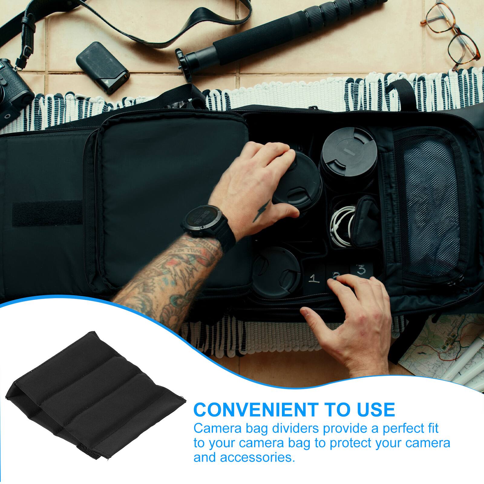 TIM 2 3 CONVENIENT TO USE  
Camera bag dividers provide a perfect fit to your camera bag to protect your camera and accessories.
