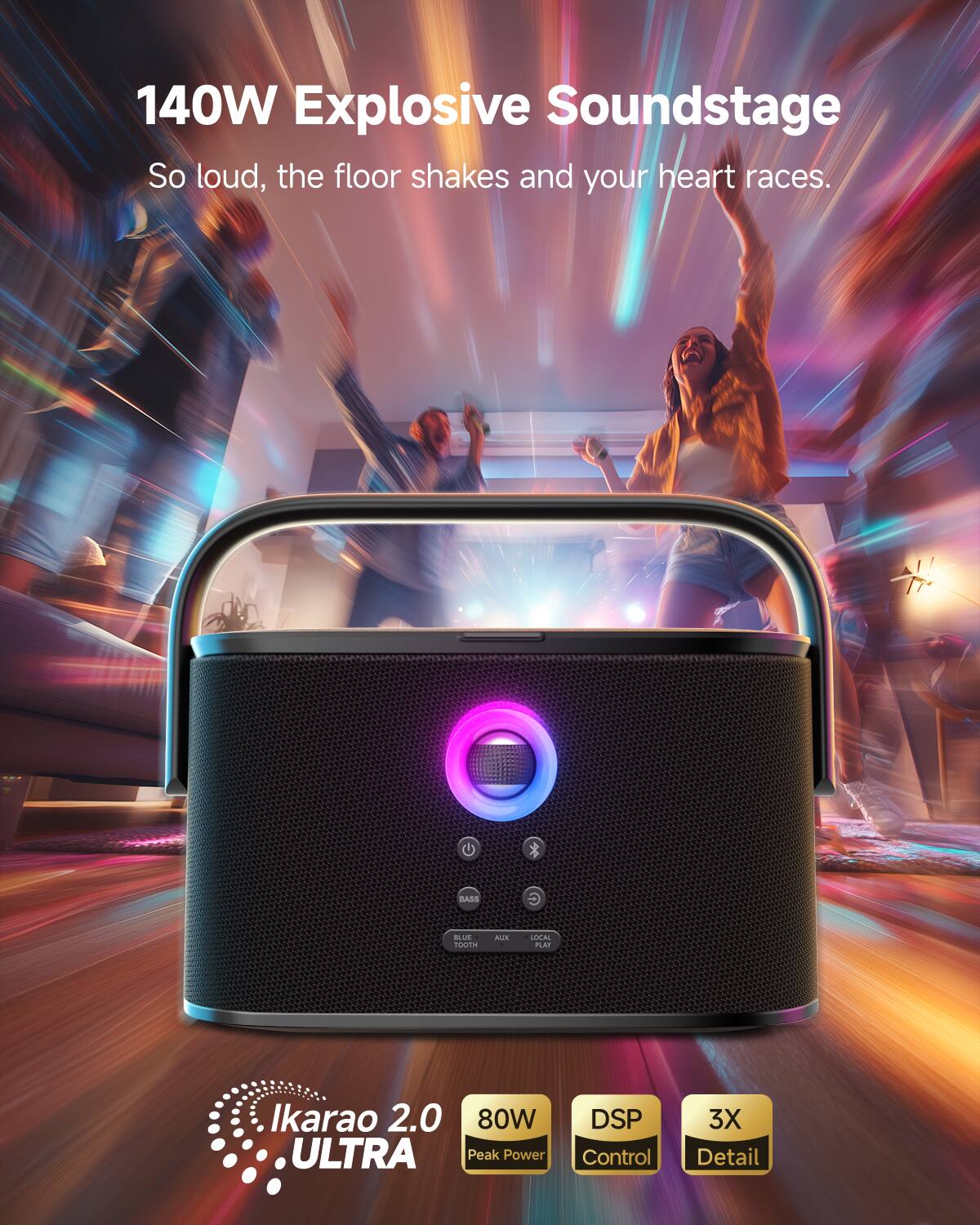 140W Explosive Soundstage  
So loud, the floor shakes and your heart races.

Ikarao 2.0 ULTRA  
80W ULTRA Peak Power  
DSP Control  
3X Detail