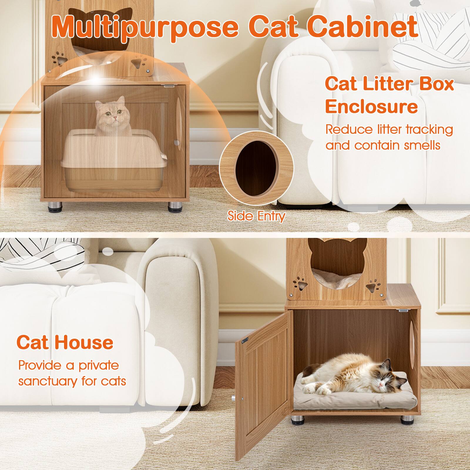 Multipurpose Cat Cabinet  
Cat Litter Box Enclosure  
Reduce litter tracking and contain smells  
Side Entry  

Cat House  
Provide a private sanctuary for cats