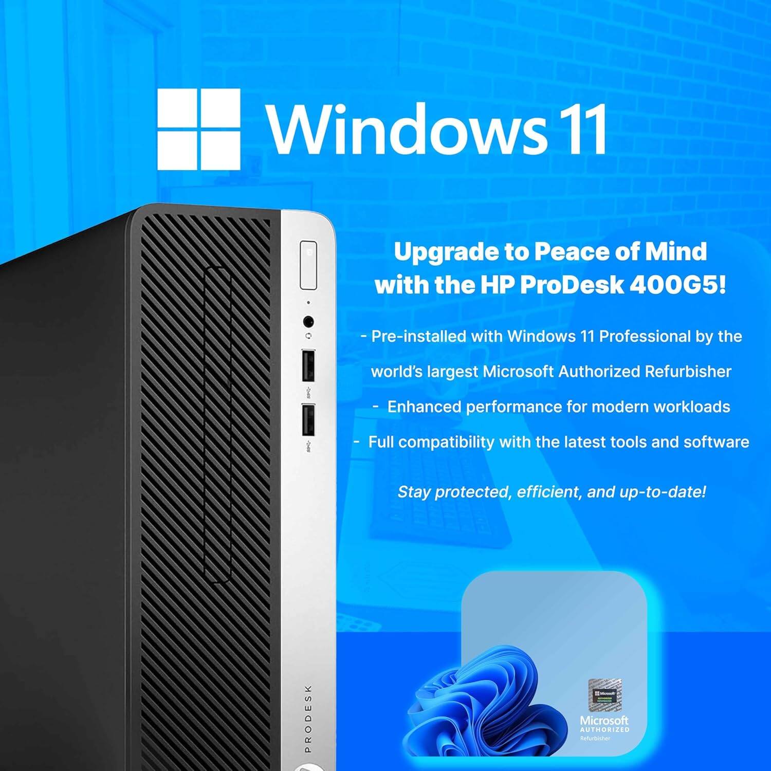 Windows 11

Upgrade to Peace of Mind with the HP ProDesk 400G5!

- Pre-installed with Windows 11 Professional by the world's largest Microsoft Authorized Refurbisher
- Enhanced performance for modern workloads
- Full compatibility with the latest tools and software
- Stay protected, efficient, and up-to-date!

PRODESK Microsoft AUTHORIZED Refurbisher
