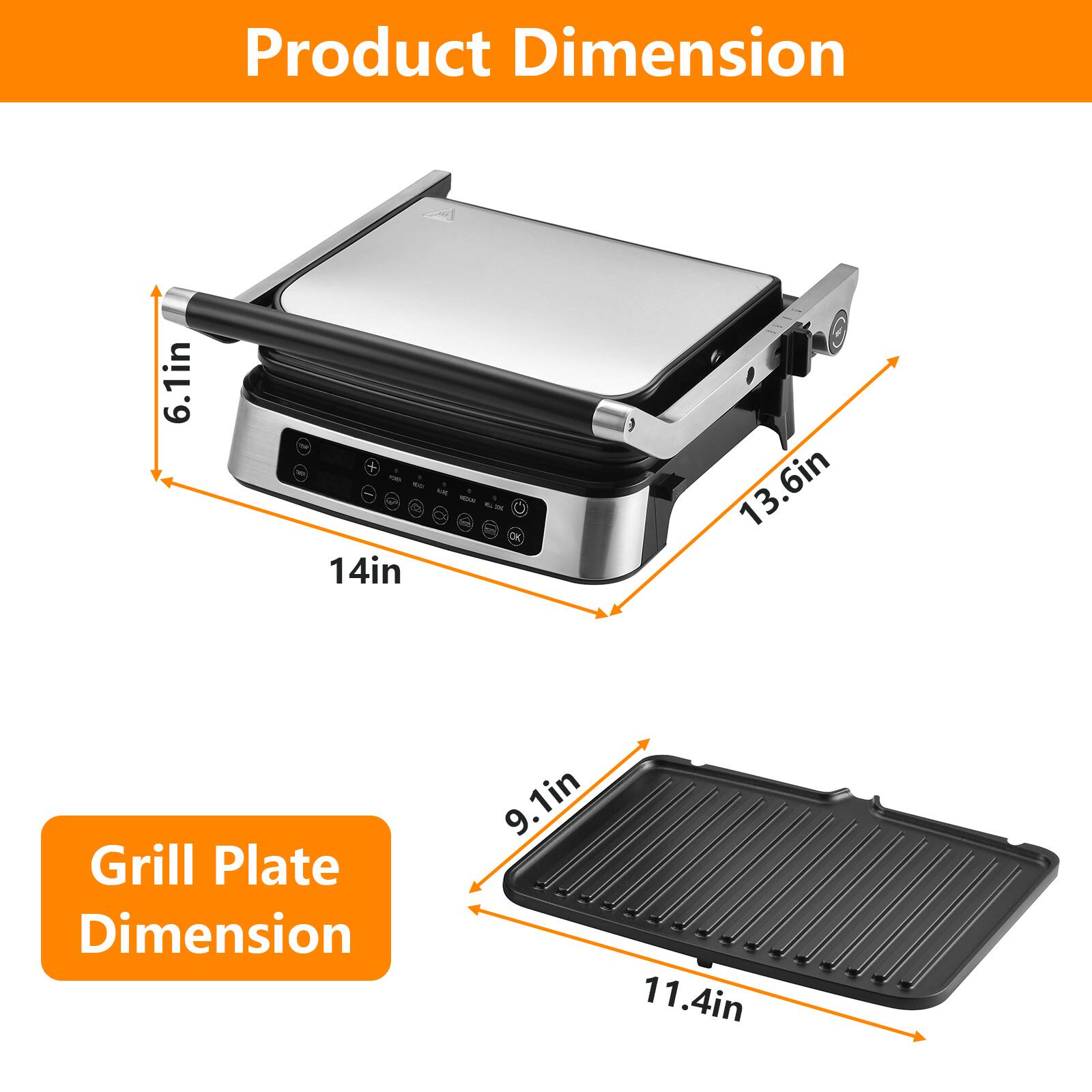 Product Dimension 6.1in + 14in - OK 13.6in
Grill Plate Dimension 9.1in 11.4in