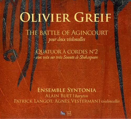 OLIVIER GREIF  
THE BATTLE OF AGINCOURT  
pour deux violoncelles  

QUATUOR À CORDES N°2  
avec voix sur trois Sonnets de Shakespeare  

ENSEMBLE SYNTONIA  
ALAIN BUET | baryton  
PATRICK LANGOT | violoncelles  
AGNÈS VESTERMAN | violoncelles  

216 tav