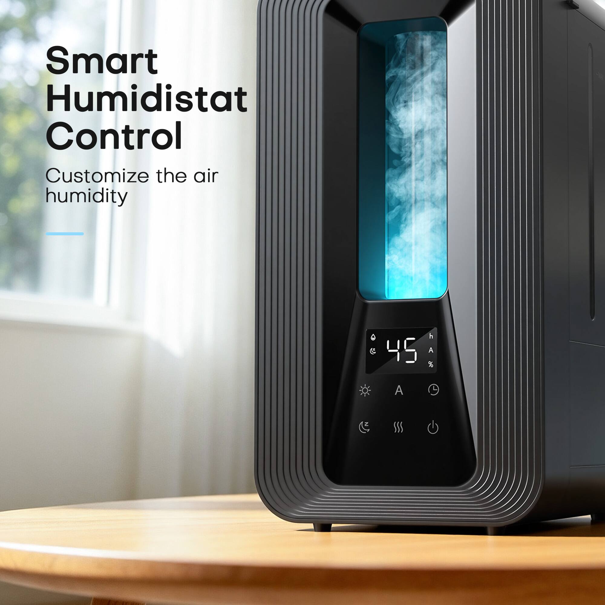 Smart Humidistat Control  
Customize the air humidity  

45%