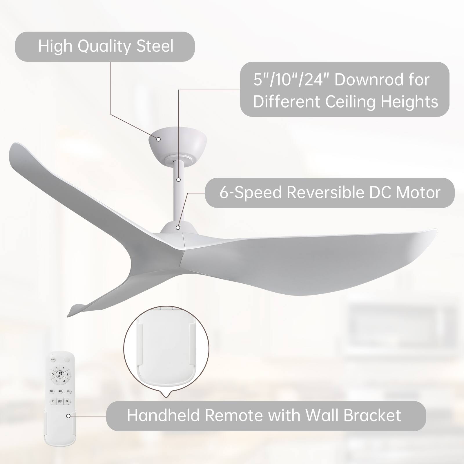 High Quality Steel  
5"/10"/24" Downrod for Different Ceiling Heights  
6-Speed Reversible DC Motor  
Handheld Remote with Wall Bracket