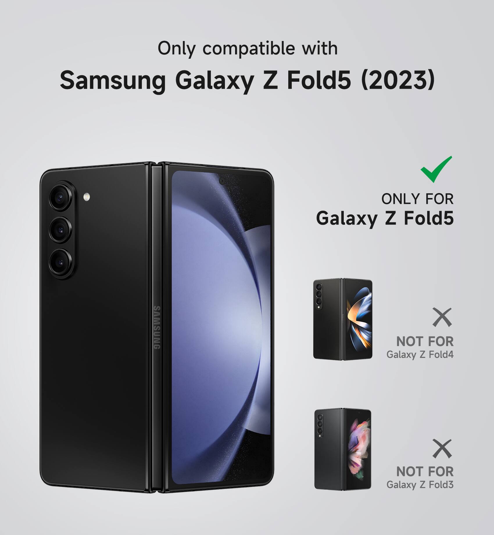 Only compatible with Samsung Galaxy Z Fold5 (2023)  
ONLY FOR Galaxy Z Fold5  
NOT FOR Galaxy Z Fold4  
NOT FOR Galaxy Z Fold3