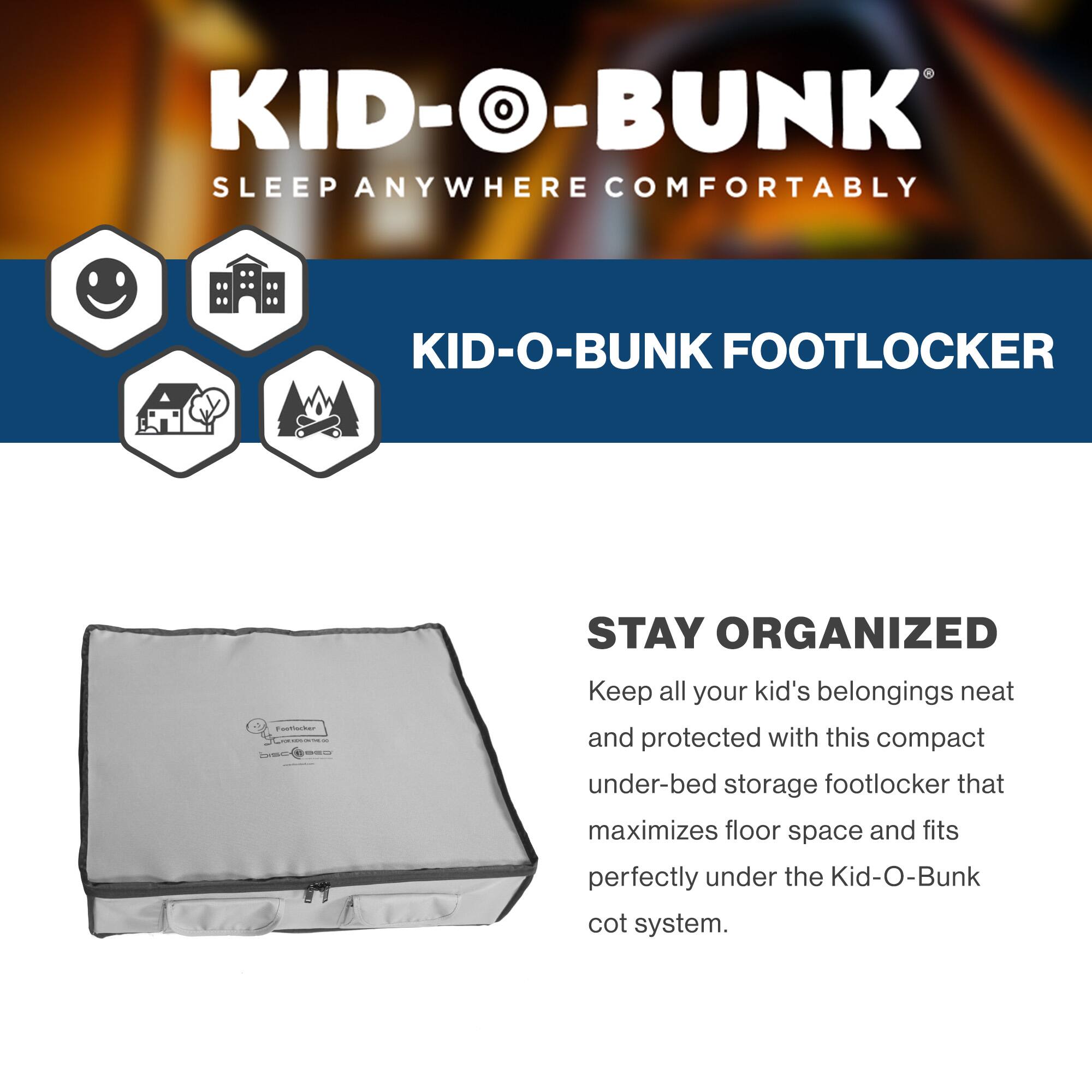 KID-O-BUNK  
SLEEP ANYWHERE COMFORTABLY  

KID-O-BUNK FOOTLOCKER  

STAY ORGANIZED  
Keep all your kid's belongings neat and protected with this compact under-bed storage footlocker that maximizes floor space and fits perfectly under the Kid-O-Bunk cot system.