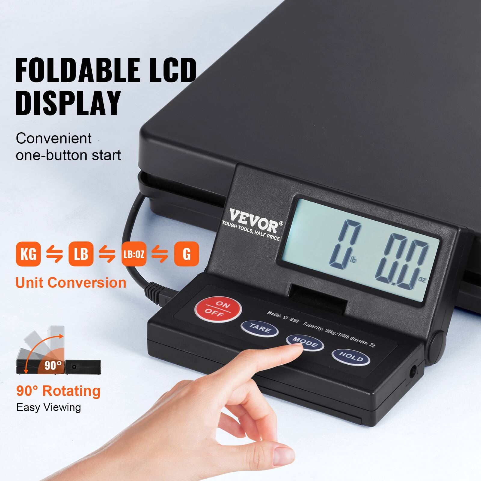 FOLDABLE LCD DISPLAY  
Convenient one-button start  

KG ↔ LB ↔ LB:OZ ↔ G  
Unit Conversion  

90° Rotating  
Easy Viewing  

VEVOR  
TOOLS. HALF PRICE.  

Model: SF-890  
Capacity: 50kg / 110lb  
Dimension: 2s  

ON/OFF  
TARE  
MODE  
HOLD