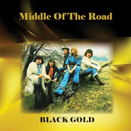 Middle Of The Road
BLACK GOLD