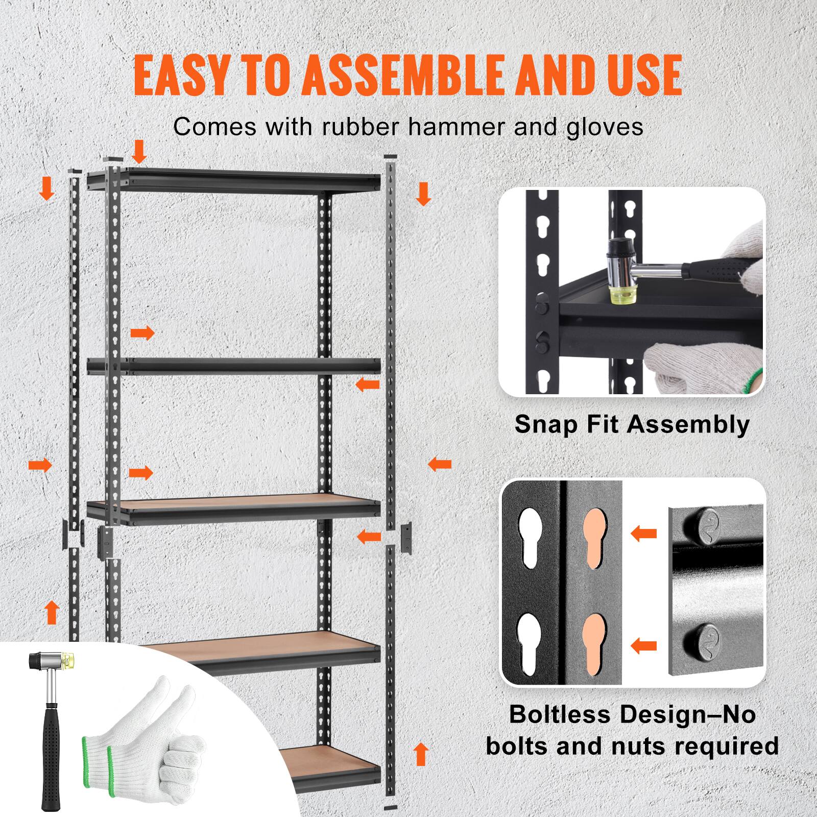 EASY TO ASSEMBLE AND USE
Comes with rubber hammer and gloves
Snap Fit Assembly
Boltless Design-No bolts and nuts required