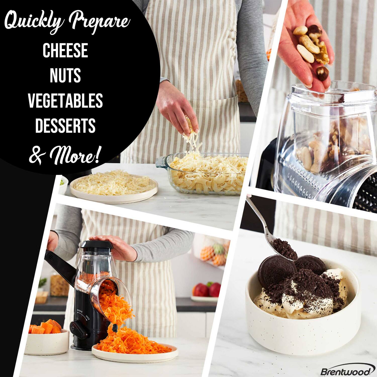 Quickly Prepare  
CHEESE  
NUTS  
VEGETABLES  
DESSERTS  
& More!  

Brentwood