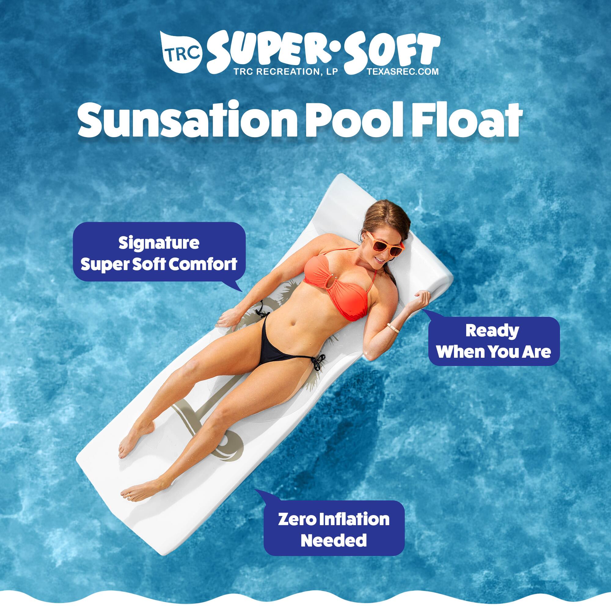 TRC SUPER SOFT  
TRC RECREATION, LP  
TEXASREC.COM  

Sunsation Pool Float  

Signature Super Soft Comfort  
Ready When You Are  
Zero Inflation Needed