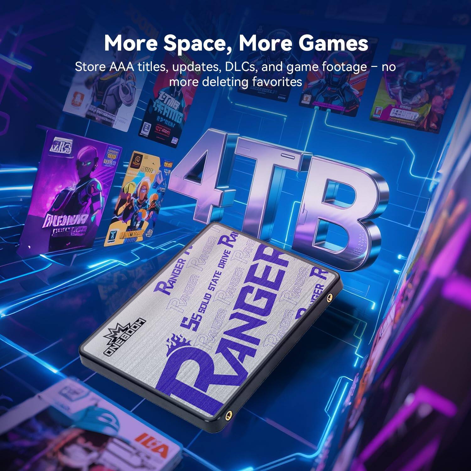 More Space, More Games  
Store AAA titles, updates, DLCs, and game footage – no more deleting favorites  

4TB  
RANGER  
55 SOLID STATE DRIVE  

ONEBOOM