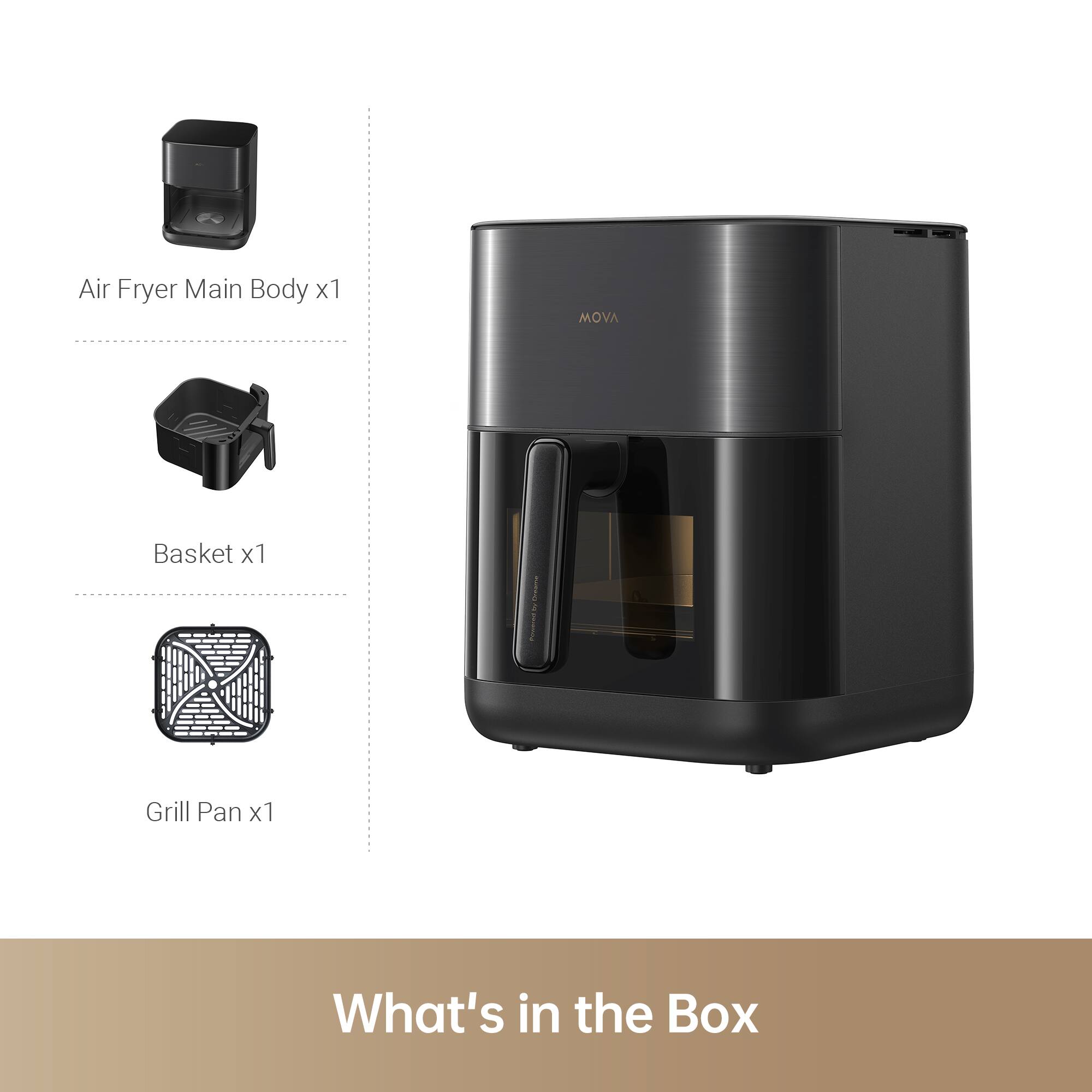 Air Fryer Main Body x1  
MOVA Basket x1  
Grill Pan x1  

What's in the Box