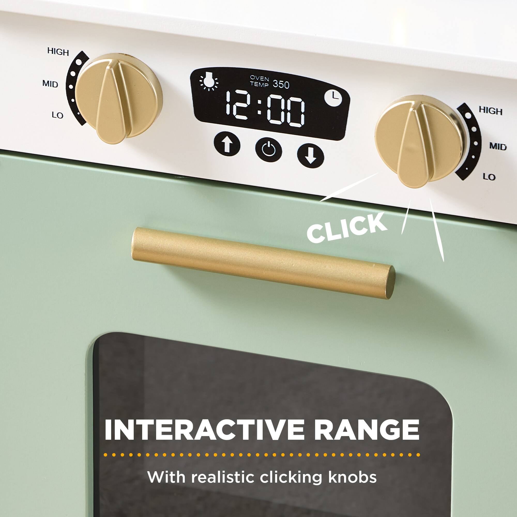 HIGH MID LO  
OVEN TEMP 350  
12:00  
HIGH MID LO  
CLICK  
INTERACTIVE RANGE  
With realistic clicking knobs