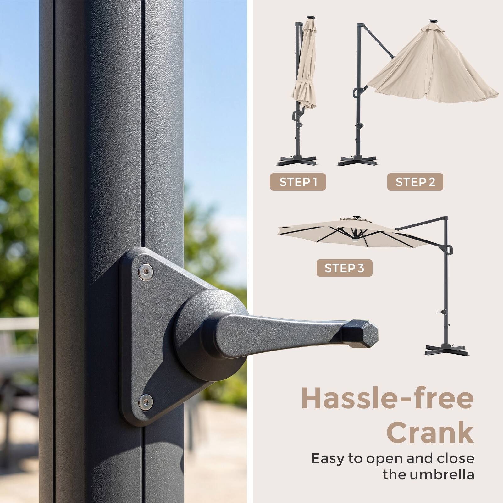 STEP 1  
STEP 2  
STEP 3  

Hassle-free Crank  
Easy to open and close the umbrella