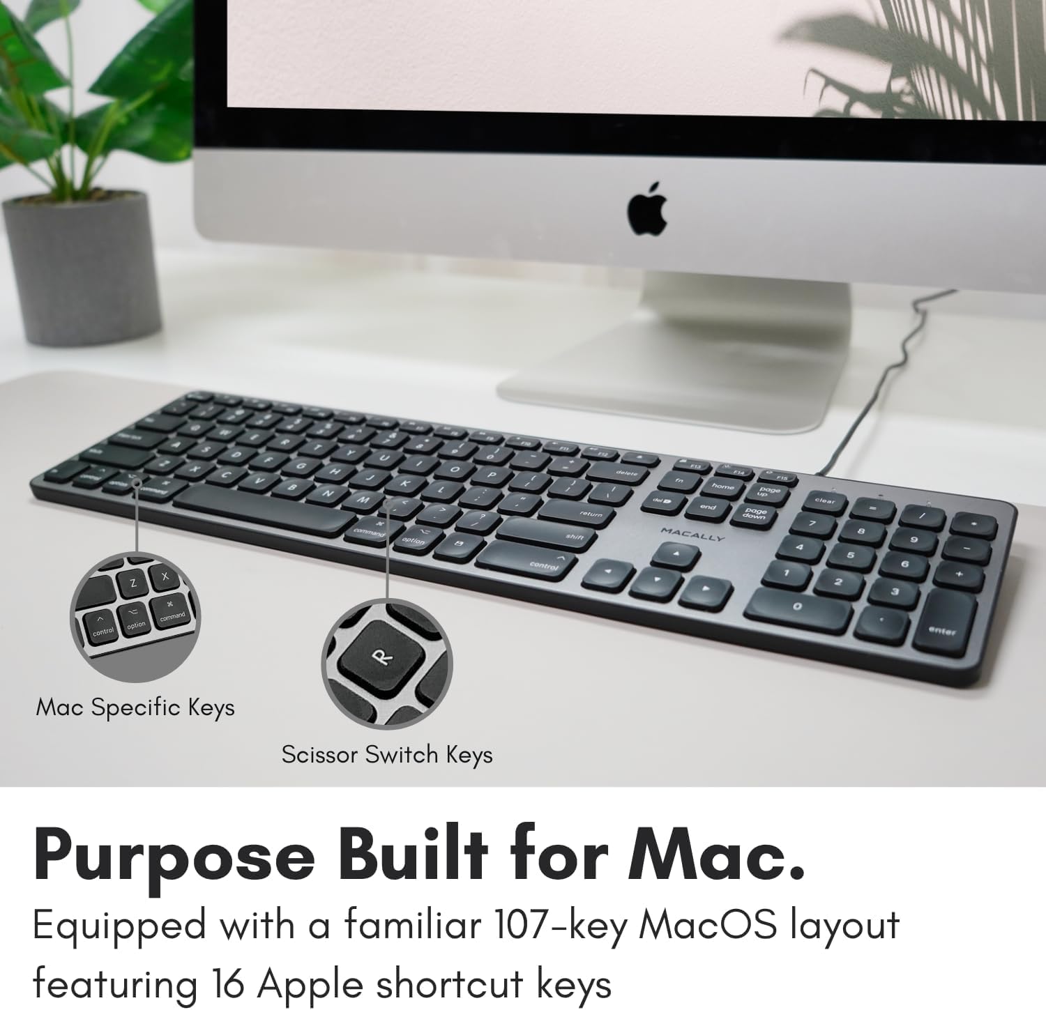 The text in the image is:

"Purpose Built for Mac. Equipped with a familiar 107-key MacOS layout featuring 16 Apple shortcut keys."

The text from the user's input, grouped and corrected, is:

"a, 2 * x Z - - - no - 2 I 2 1 - F - J F - e I H 0 I P K K a 2 N . M 2 - 2 % - R JW - 2 - ~ - - cheer - / m - MACALLY a A 4 - . centrar 1 - 2 o / - - e . 3 ener Mac Specific Keys Scissor Switch Keys Purpose Built for Mac. Equipped with a familiar 107-key MacOS layout featuring 16 Apple shortcut keys"