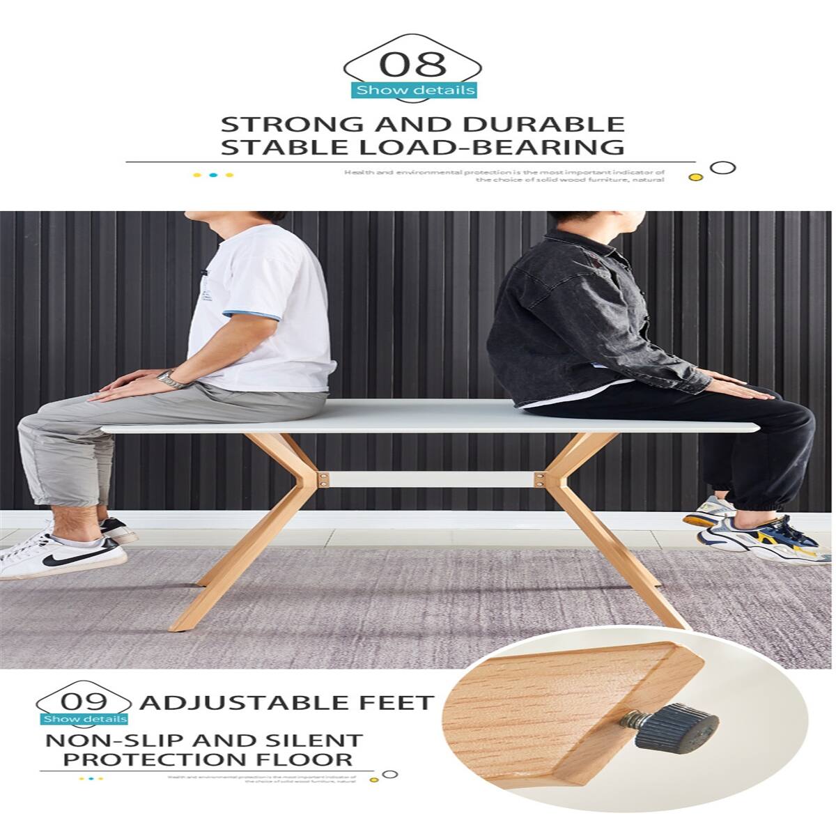 08 Show details  
STRONG AND DURABLE STABLE LOAD-BEARING  
Health and environmental protection is the most important indicator of the choice of solid wood furniture, natural  

09 ADJUSTABLE FEET Show details  
NON-SLIP AND SILENT PROTECTION FLOOR