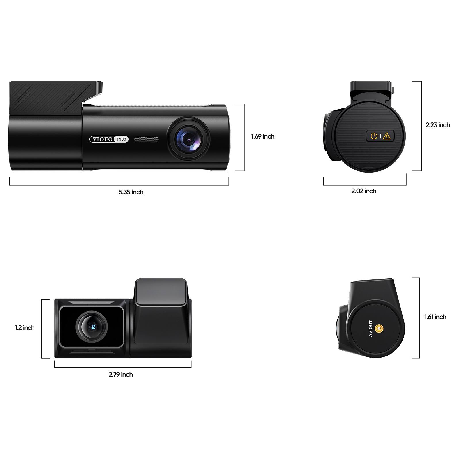 VIOFO T330

1.69 inch
2.23 inch
5.35 inch
2.02 inch
1.2 inch
AV-OUT
1.61 inch
2.79 inch