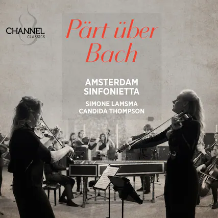 CHANNEL CLASSICS
Pärt über Bach
AMSTERDAM SINFONIETTA
SIMONE LAMSMA
CANDIDA THOMPSON